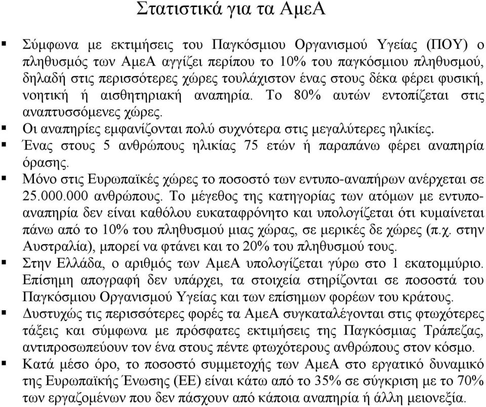 Ένας στους 5 ανθρώπους ηλικίας 75 ετών ή παραπάνω φέρει αναπηρία όρασης. Μόνο στις Ευρωπαϊκές χώρες το ποσοστό των εντυπο-αναπήρων ανέρχεται σε 25.000.000 ανθρώπους.