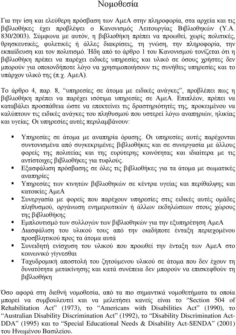 Ήδη από το άρθρο 1 του Κανονισμού τονίζεται ότι η βιβλιοθήκη πρέπει να παρέχει ειδικές υπηρεσίες και υλικό σε όσους χρήστες δεν μπορούν για οποιονδήποτε λόγο να χρησιμοποιήσουν τις συνήθεις υπηρεσίες