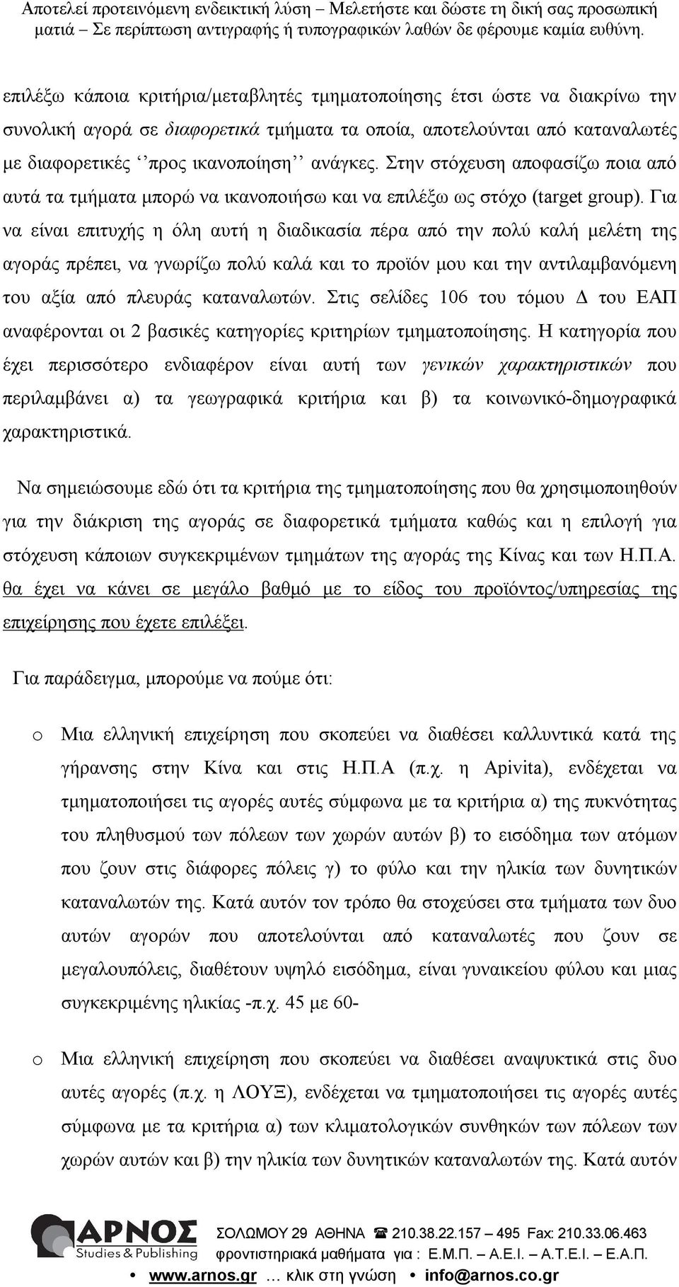 Για να είναι επιτυχής η όλη αυτή η διαδικασία πέρα από την πολύ καλή μελέτη της αγοράς πρέπει, να γνωρίζω πολύ καλά και το προϊόν μου και την αντιλαμβανόμενη του αξία από πλευράς καταναλωτών.
