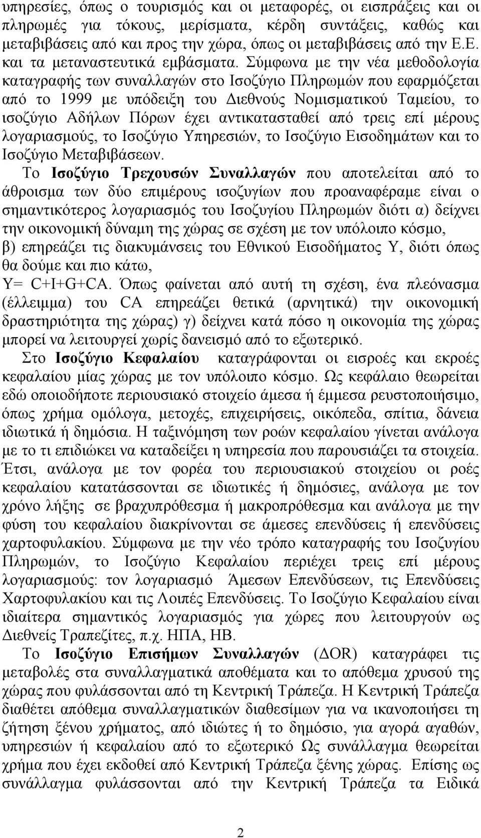 Σύμφωνα με την νέα μεθοδολογία καταγραφής των συναλλαγών στο Ισοζύγιο Πληρωμών που εφαρμόζεται από το 1999 με υπόδειξη του Διεθνούς Νομισματικού Ταμείου, το ισοζύγιο Αδήλων Πόρων έχει αντικατασταθεί