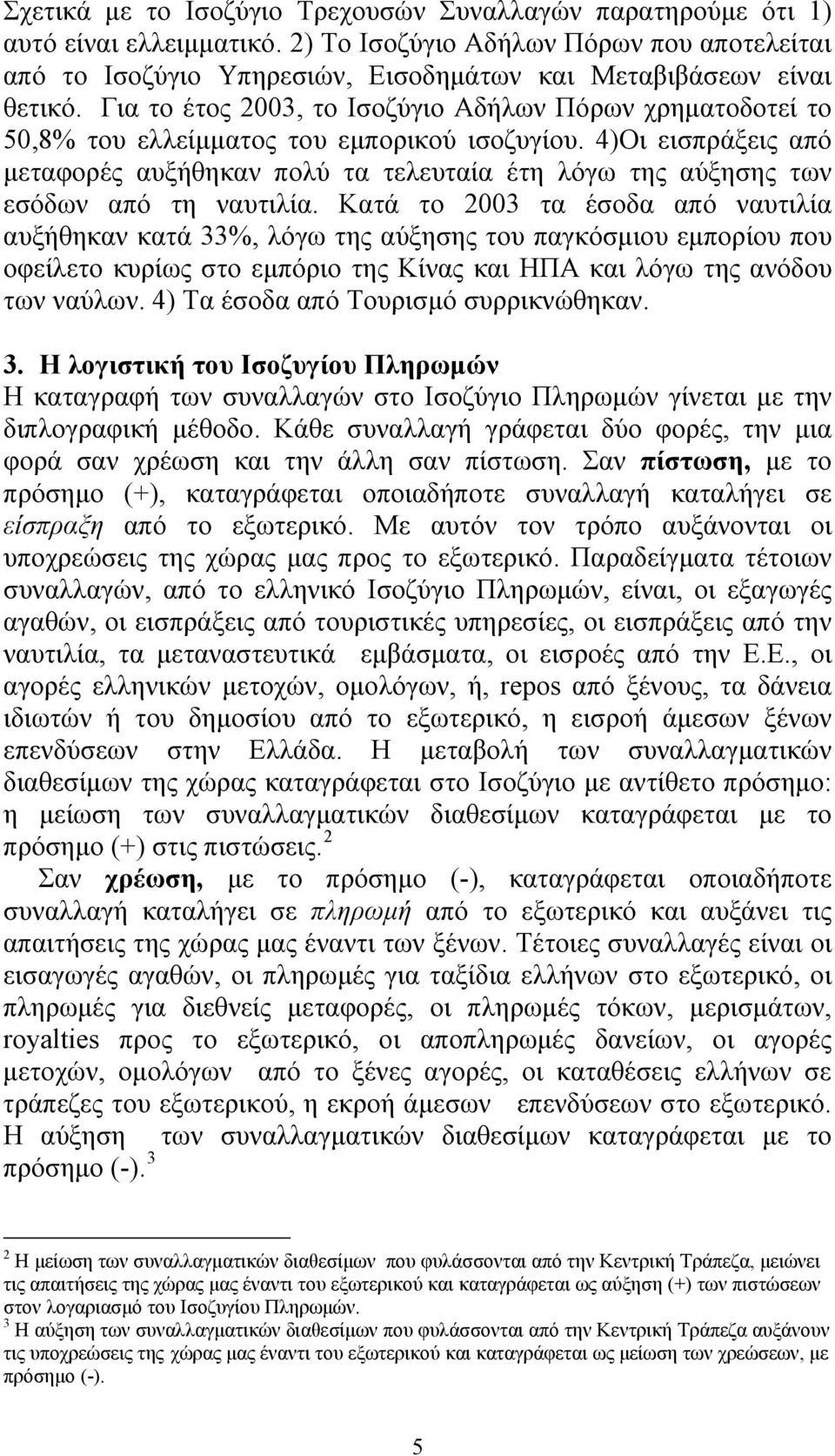 Για το έτος 2003, το Ισοζύγιο Αδήλων Πόρων χρηματοδοτεί το 50,8% του ελλείμματος του εμπορικού ισοζυγίου.