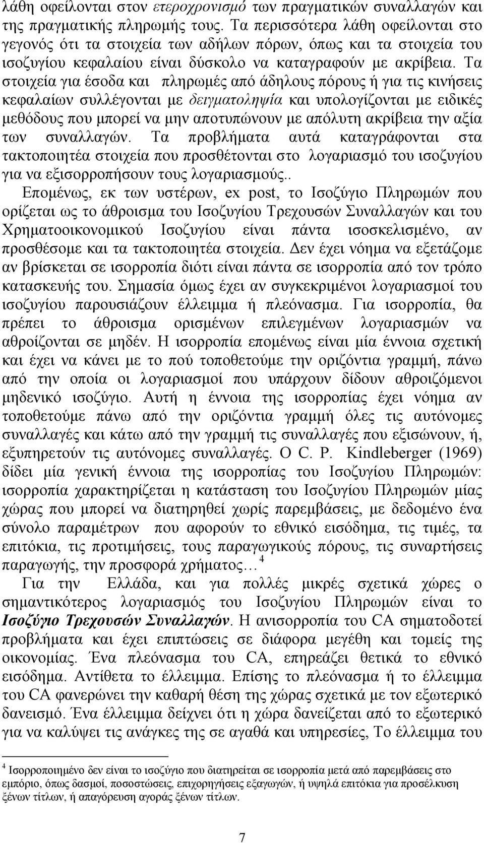 Τα στοιχεία για έσοδα και πληρωμές από άδηλους πόρους ή για τις κινήσεις κεφαλαίων συλλέγονται με δειγματοληψία και υπολογίζονται με ειδικές μεθόδους που μπορεί να μην αποτυπώνουν με απόλυτη ακρίβεια