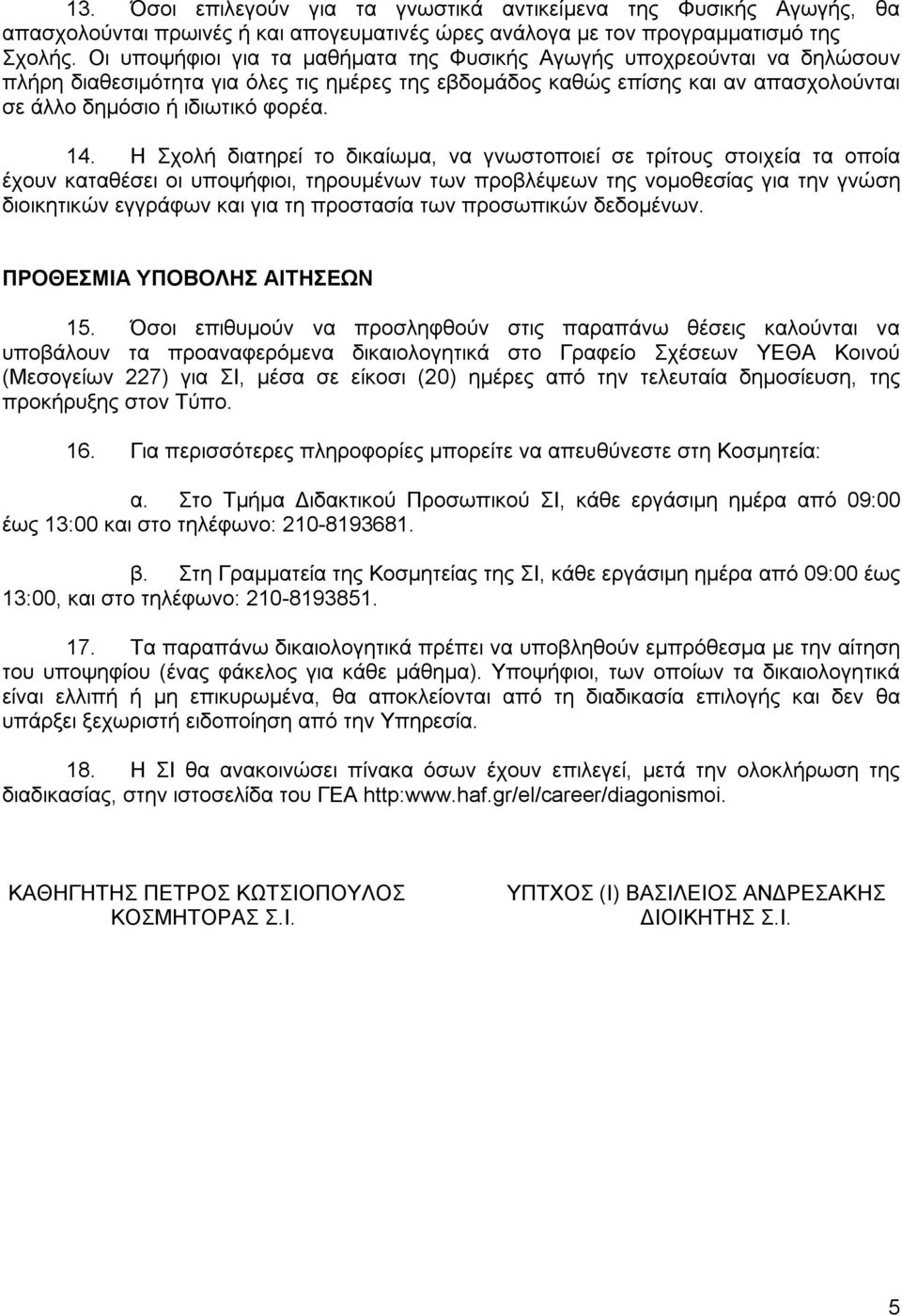 Η Σχολή διατηρεί το δικαίωμα, να γνωστοποιεί σε τρίτους στοιχεία τα οποία έχουν καταθέσει οι υποψήφιοι, τηρουμένων των προβλέψεων της νομοθεσίας για την γνώση διοικητικών εγγράφων και για τη