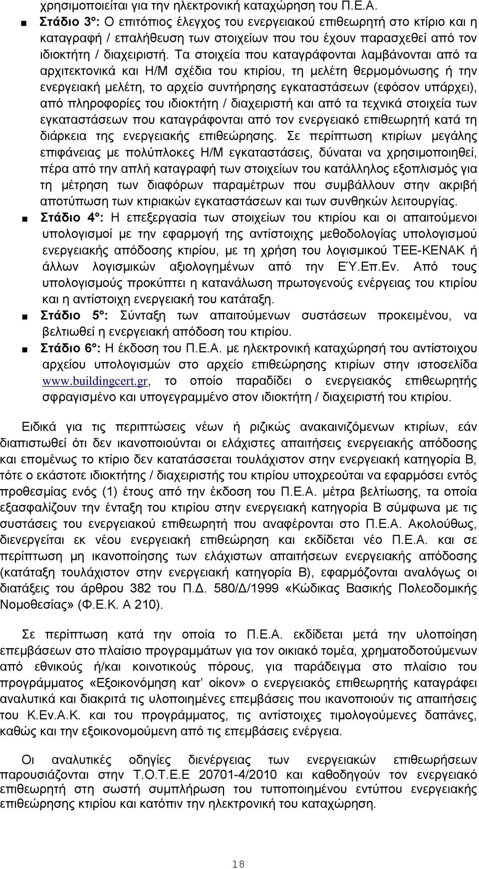 Τα στοιχεία που καταγράφονται λαμβάνονται από τα αρχιτεκτονικά και Η/Μ σχέδια του κτιρίου, τη μελέτη θερμομόνωσης ή την ενεργειακή μελέτη, το αρχείο συντήρησης εγκαταστάσεων (εφόσον υπάρχει), από