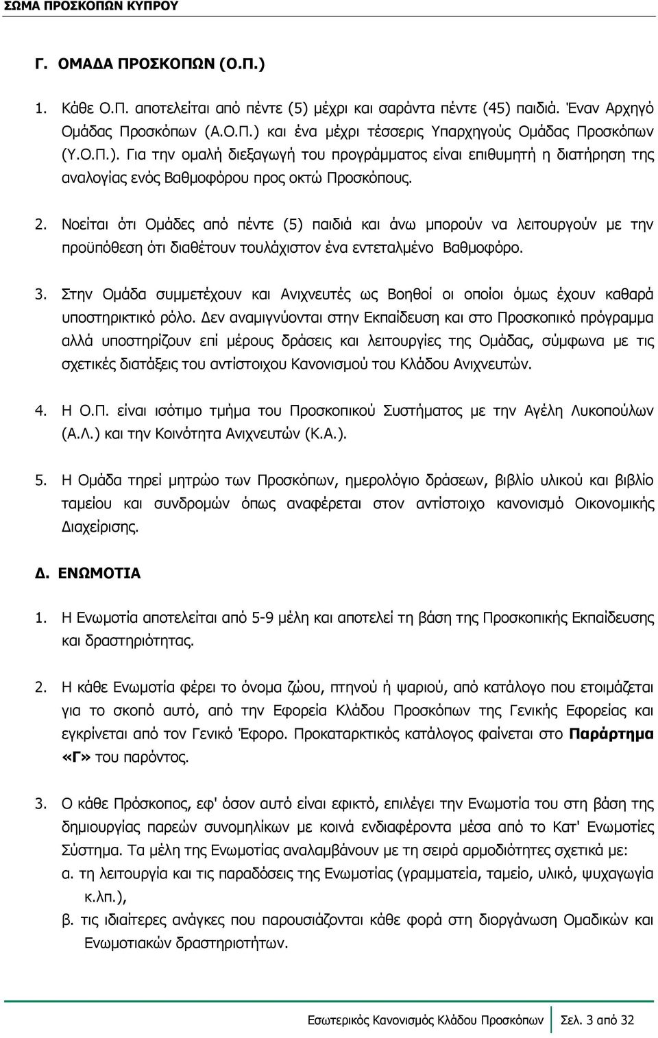 Στην Ομάδα συμμετέχουν και Ανιχνευτές ως Βοηθοί οι οποίοι όμως έχουν καθαρά υποστηρικτικό ρόλο.