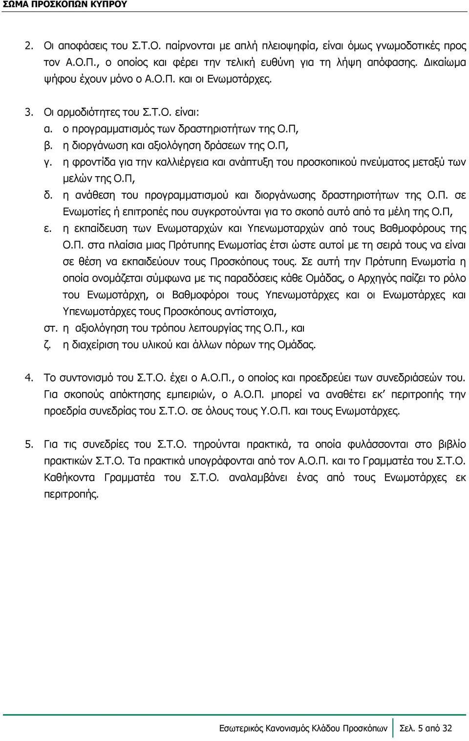 η φροντίδα για την καλλιέργεια και ανάπτυξη του προσκοπικού πνεύματος μεταξύ των μελών της Ο.Π, δ. η ανάθεση του προγραμματισμού και διοργάνωσης δραστηριοτήτων της Ο.Π. σε Ενωμοτίες ή επιτροπές που συγκροτούνται για το σκοπό αυτό από τα μέλη της Ο.