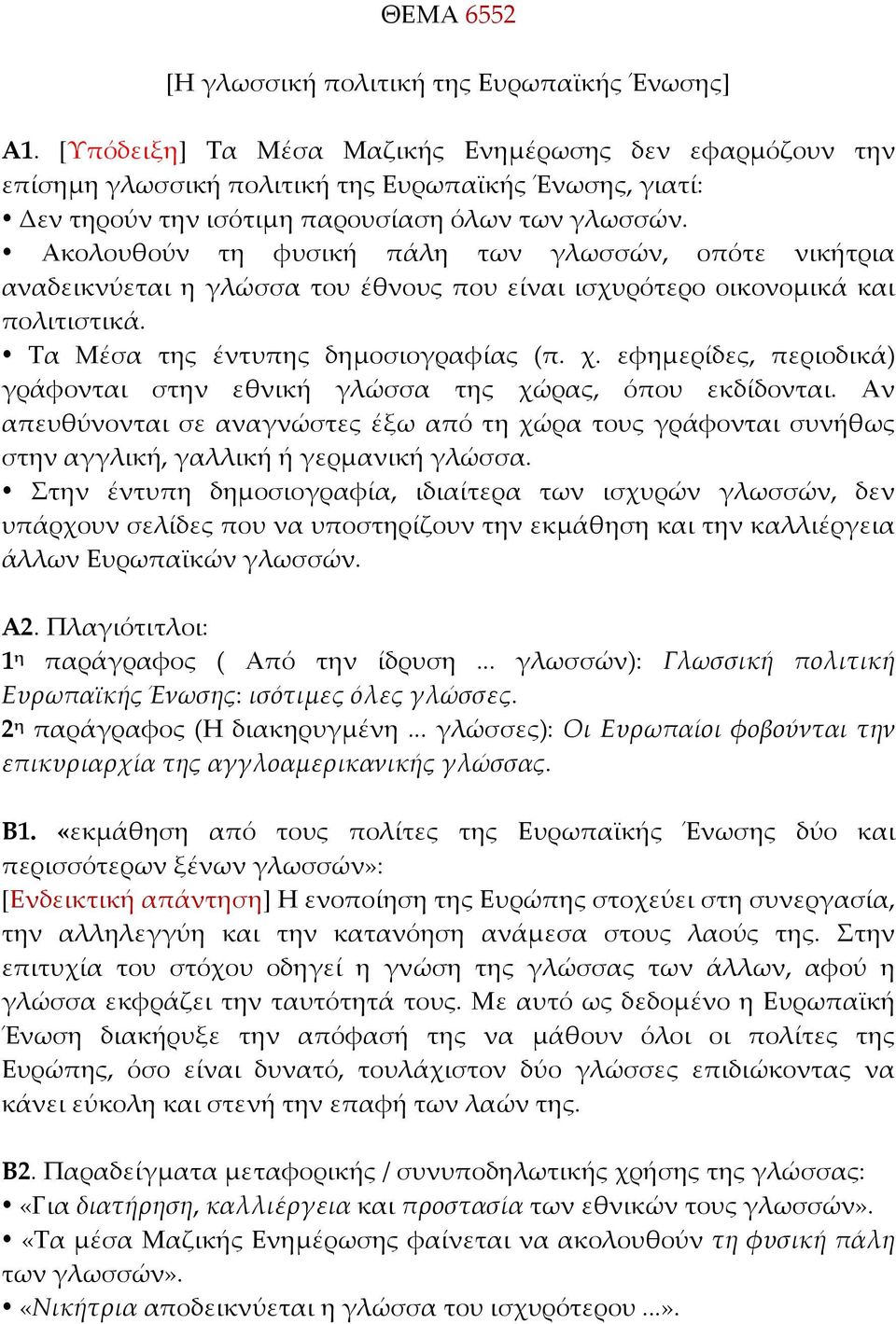 Ακολουθούν τη φυσική πάλη των γλωσσών, οπότε νικήτρια αναδεικνύεται η γλώσσα του έθνους που είναι ισχυρότερο οικονομικά και πολιτιστικά. Τα Μέσα της έντυπης δημοσιογραφίας (π. χ.