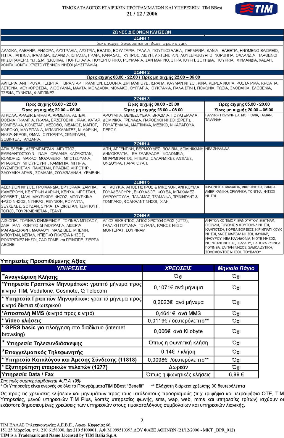 GPRS basic για πλοήγηση στο διαδίκτυο (internet browsing) 0,006 ανά Kilobyte Όχι * Υπηρεσία Τηλεσυνδιάσκεψης Όπως η φωνητική κλήση Όχι *Επαγγελµατικός Τηλεφωνητής 0,14 / κλήση Όχι * Υπηρεσία