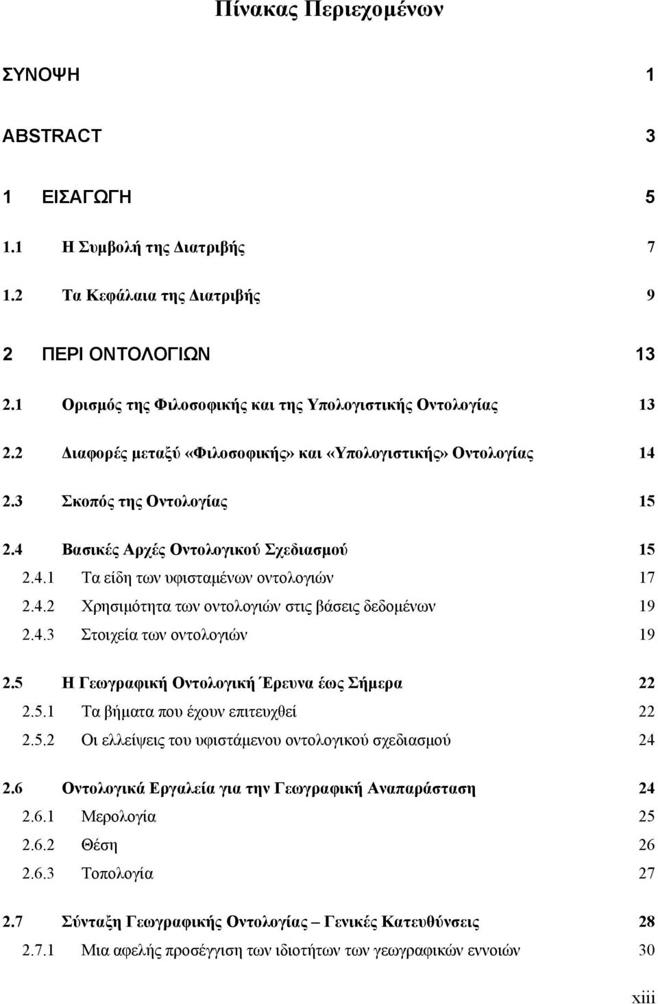 4 Βασικές Αρχές Οντολογικού Σχεδιασμού 15 2.4.1 Τα είδη των υφισταμένων οντολογιών 17 2.4.2 Χρησιμότητα των οντολογιών στις βάσεις δεδομένων 19 2.4.3 Στοιχεία των οντολογιών 19 2.