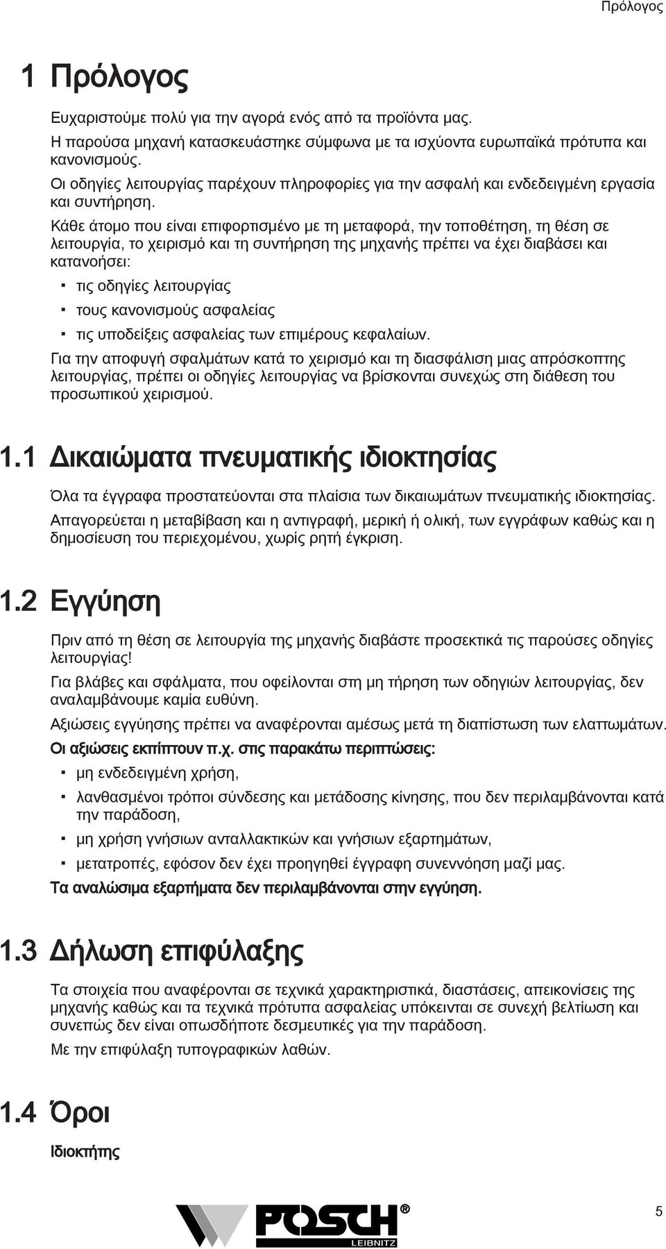 Κάθε άτομο που είναι επιφορτισμένο με τη μεταφορά, την τοποθέτηση, τη θέση σε λειτουργία, το χειρισμό και τη συντήρηση της μηχανής πρέπει να έχει διαβάσει και κατανοήσει: τις οδηγίες λειτουργίας τους