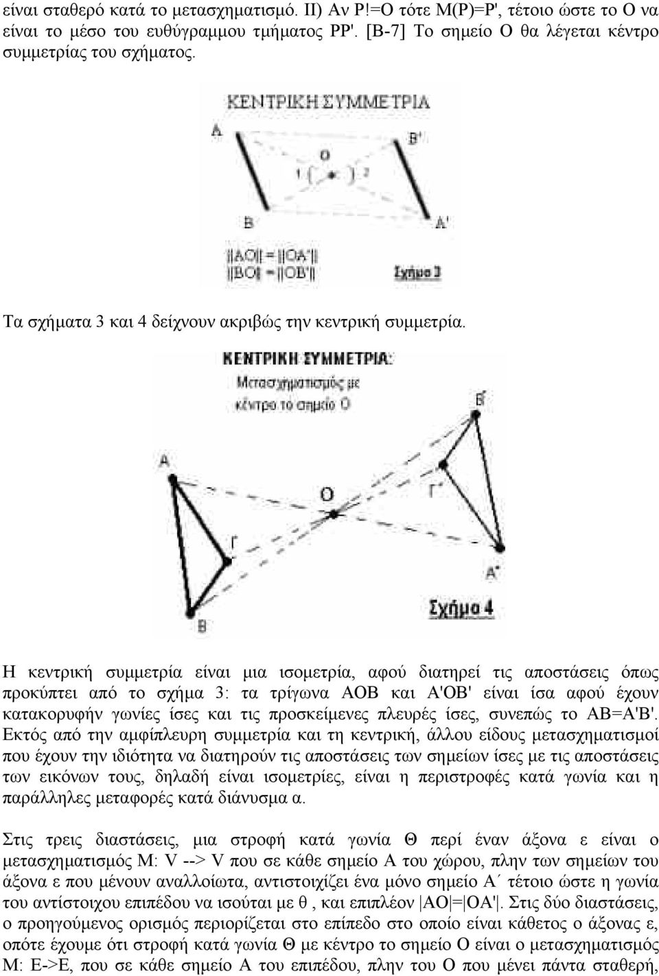 Η κεντρική συµµετρία είναι µια ισοµετρία, αφού διατηρεί τις αποστάσεις όπως προκύπτει από το σχήµα 3: τα τρίγωνα ΑΟΒ και Α'ΟΒ' είναι ίσα αφού έχουν κατακορυφήν γωνίες ίσες και τις προσκείµενες