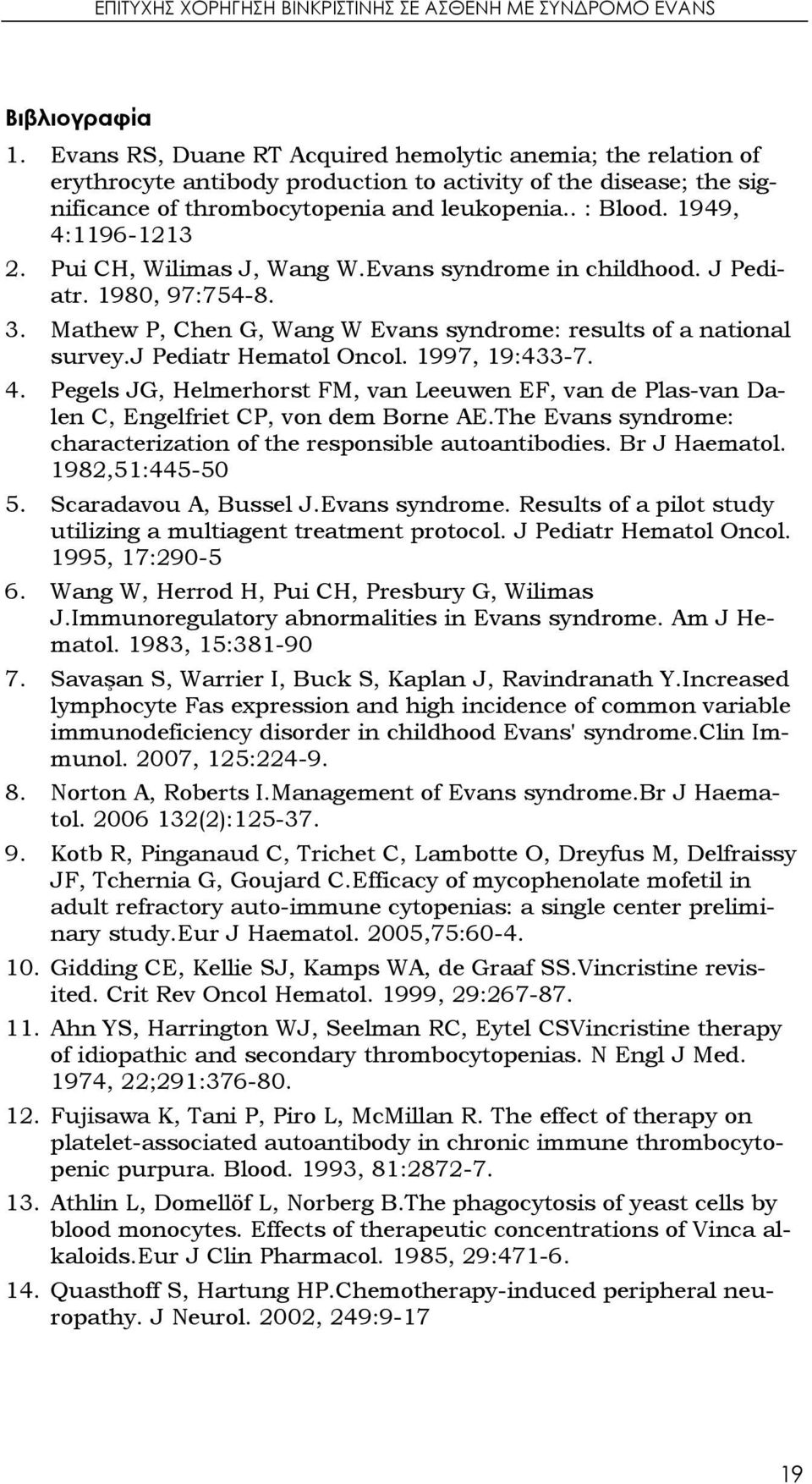 1949, 4:1196-1213 2. Pui CH, Wilimas J, Wang W.Evans syndrome in childhood. J Pediatr. 1980, 97:754-8. 3. Mathew P, Chen G, Wang W Evans syndrome: results of a national survey.j Pediatr Hematol Oncol.