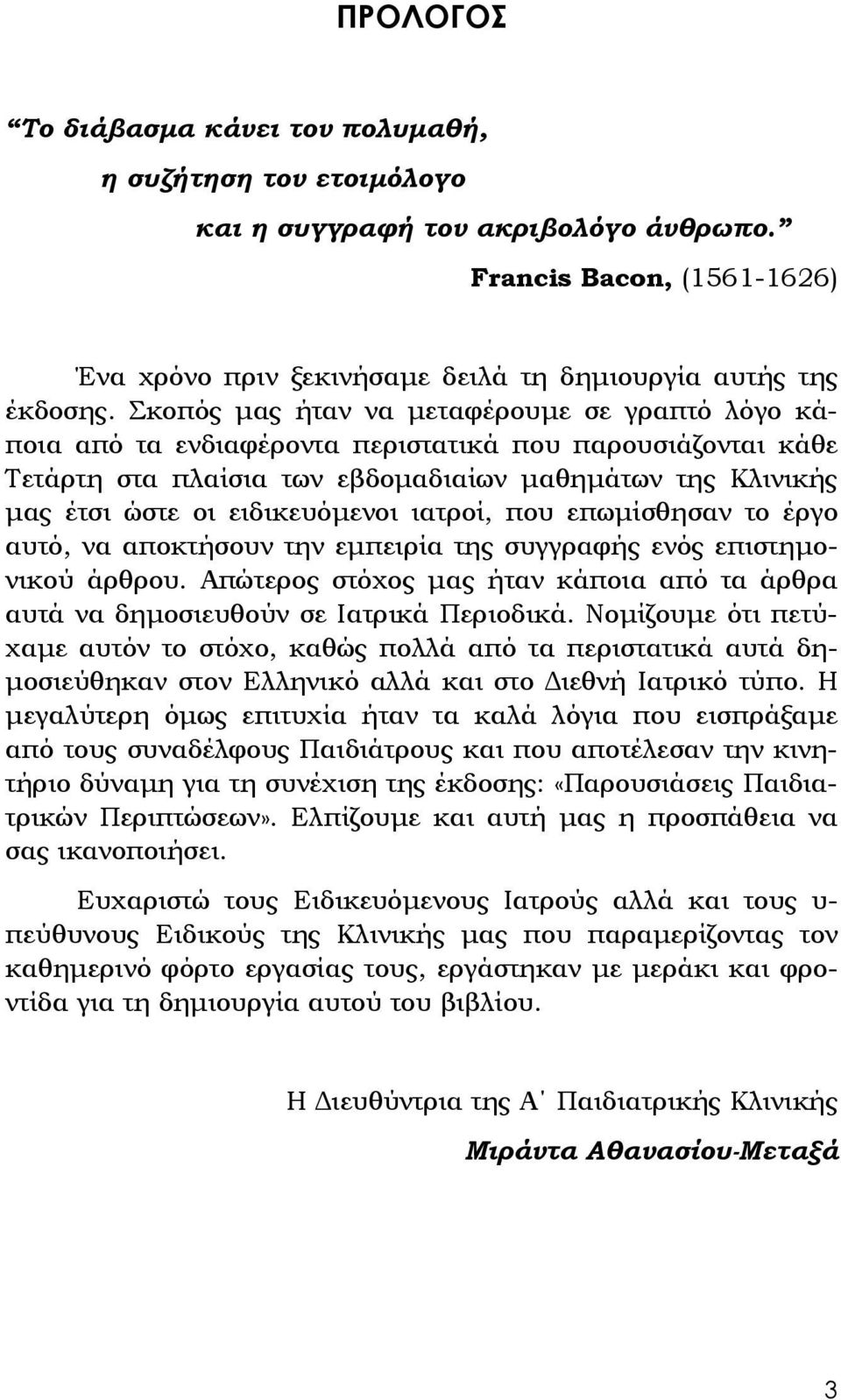 ιατροί, που επωμίσθησαν το έργο αυτό, να αποκτήσουν την εμπειρία της συγγραφής ενός επιστημονικού άρθρου. Απώτερος στόχος μας ήταν κάποια από τα άρθρα αυτά να δημοσιευθούν σε Ιατρικά Περιοδικά.