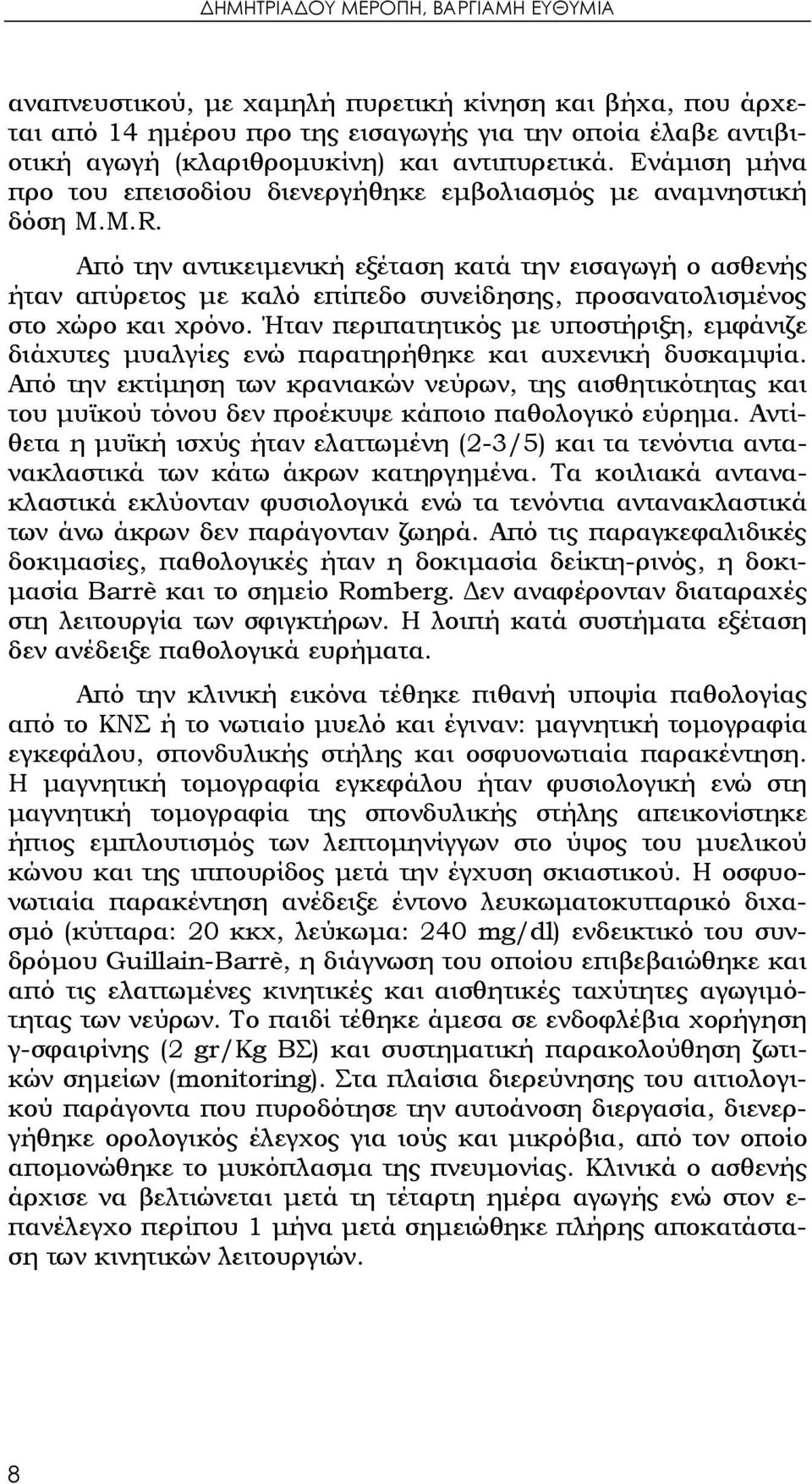 Από την αντικειμενική εξέταση κατά την εισαγωγή ο ασθενής ήταν απύρετος με καλό επίπεδο συνείδησης, προσανατολισμένος στο χώρο και χρόνο.