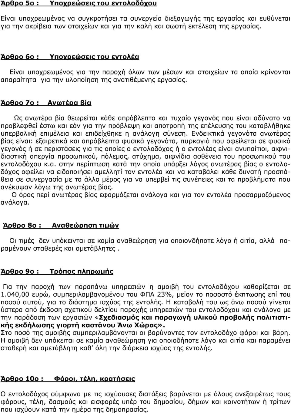 Άρθρο 7ο : Ανωτέρα βία Ως ανωτέρα βία θεωρείται κάθε απρόβλεπτο και τυχαίο γεγονός που είναι αδύνατο να προβλεφθεί έστω και εάν για την πρόβλεψη και αποτροπή της επέλευσης του καταβλήθηκε υπερβολική