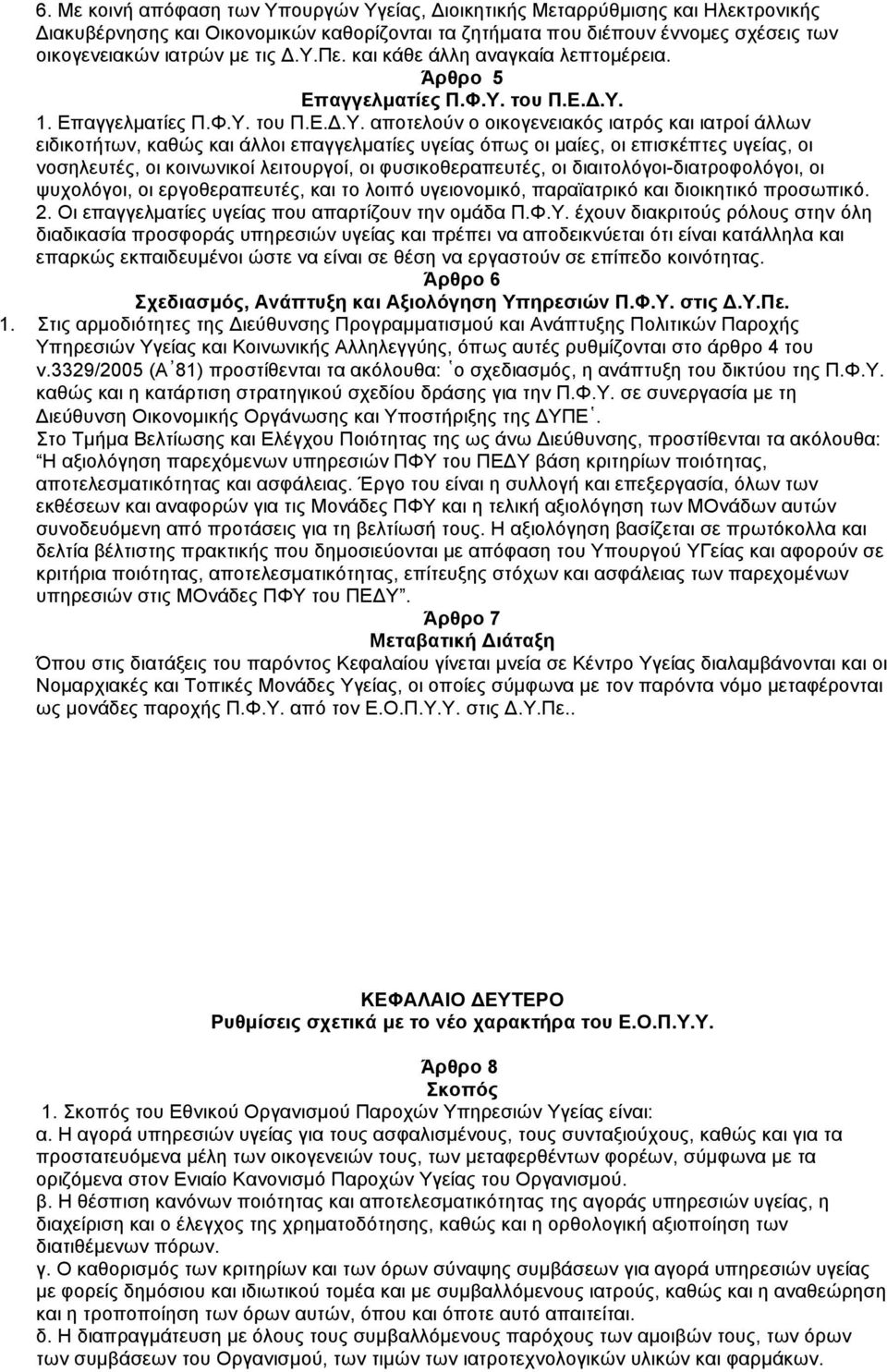 άλλοι επαγγελµατίες υγείας όπως οι µαίες, οι επισκέπτες υγείας, οι νοσηλευτές, οι κοινωνικοί λειτουργοί, οι φυσικοθεραπευτές, οι διαιτολόγοι-διατροφολόγοι, οι ψυχολόγοι, οι εργοθεραπευτές, και το