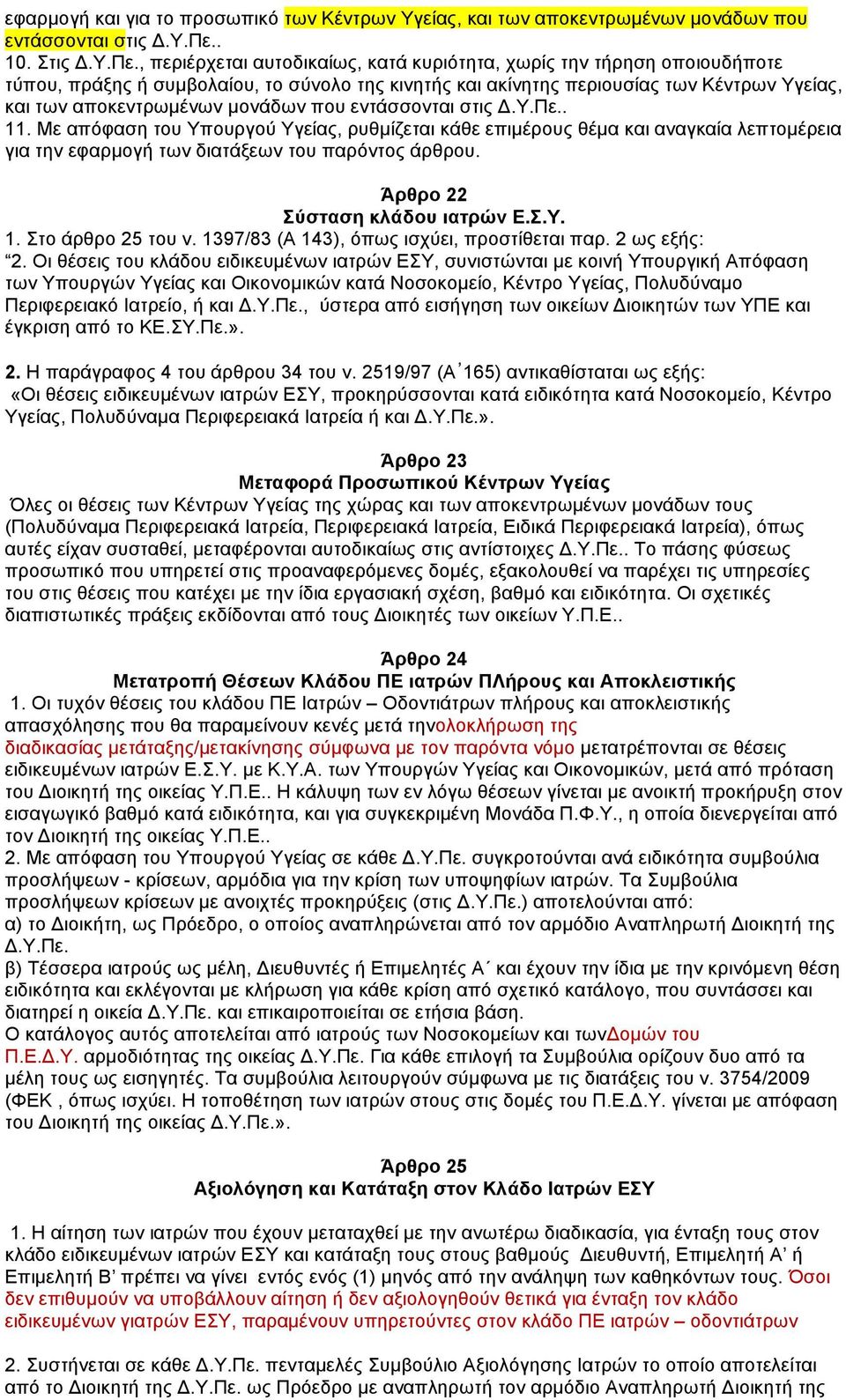 , περιέρχεται αυτοδικαίως, κατά κυριότητα, χωρίς την τήρηση οποιουδήποτε τύπου, πράξης ή συµβολαίου, το σύνολο της κινητής και ακίνητης περιουσίας των Κέντρων Υγείας, και των αποκεντρωµένων µονάδων