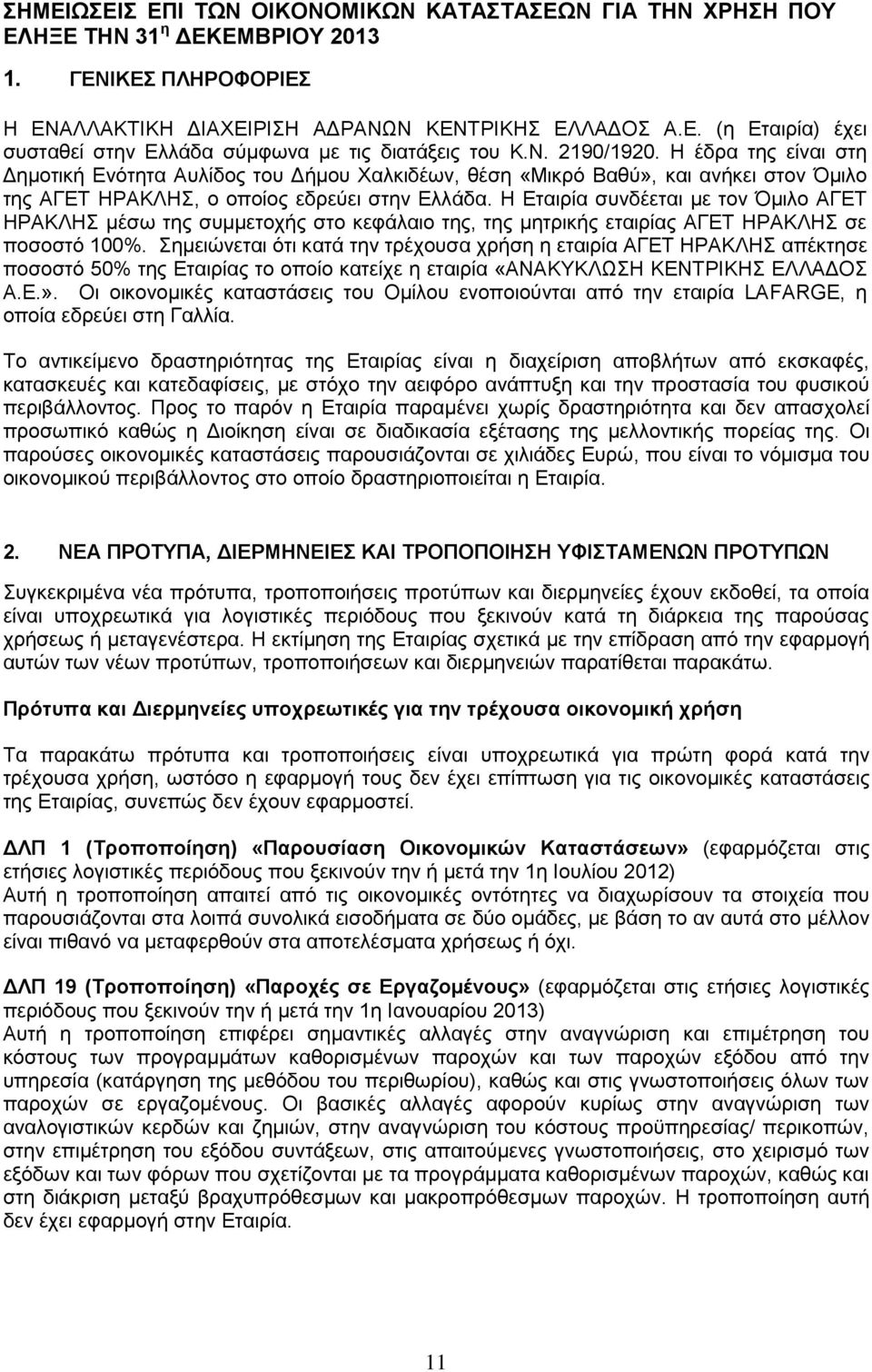 Η Εταιρία συνδέεται με τον Όμιλο ΑΓΕΤ ΗΡΑΚΛΗΣ μέσω της συμμετοχής στο κεφάλαιο της, της μητρικής εταιρίας ΑΓΕΤ ΗΡΑΚΛΗΣ σε ποσοστό 100%.