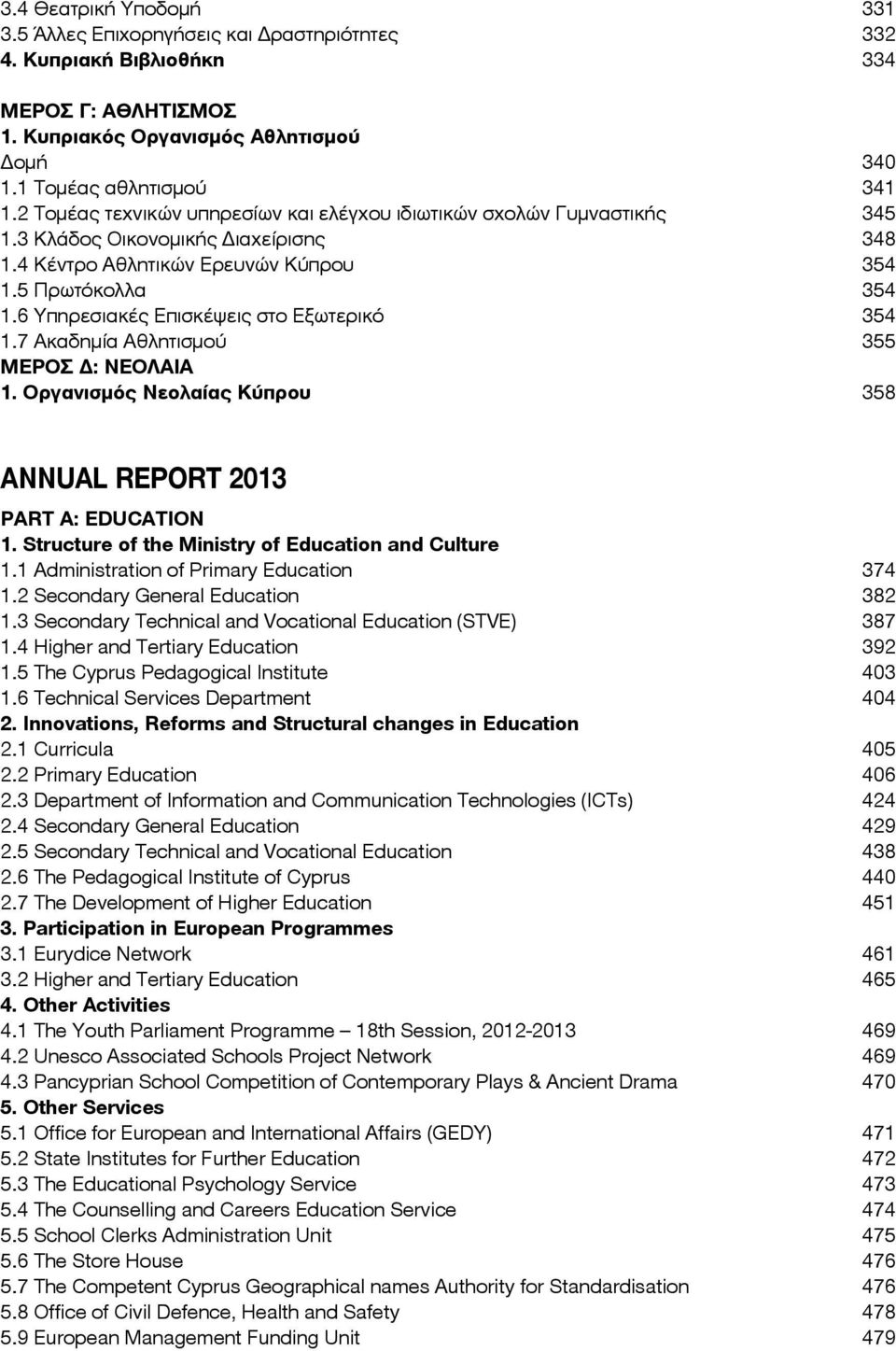 6 Υπηρεσιακές Επισκέψεις στο Εξωτερικό 354 1.7 Ακαδημία Αθλητισμού 355 ΜΕΡΟΣ Δ: ΝΕΟΛΑΙΑ 1. Οργανισμός Νεολαίας Κύπρου 358 ANNUAL REPORT 2013 PART A: EDUCATION 1.