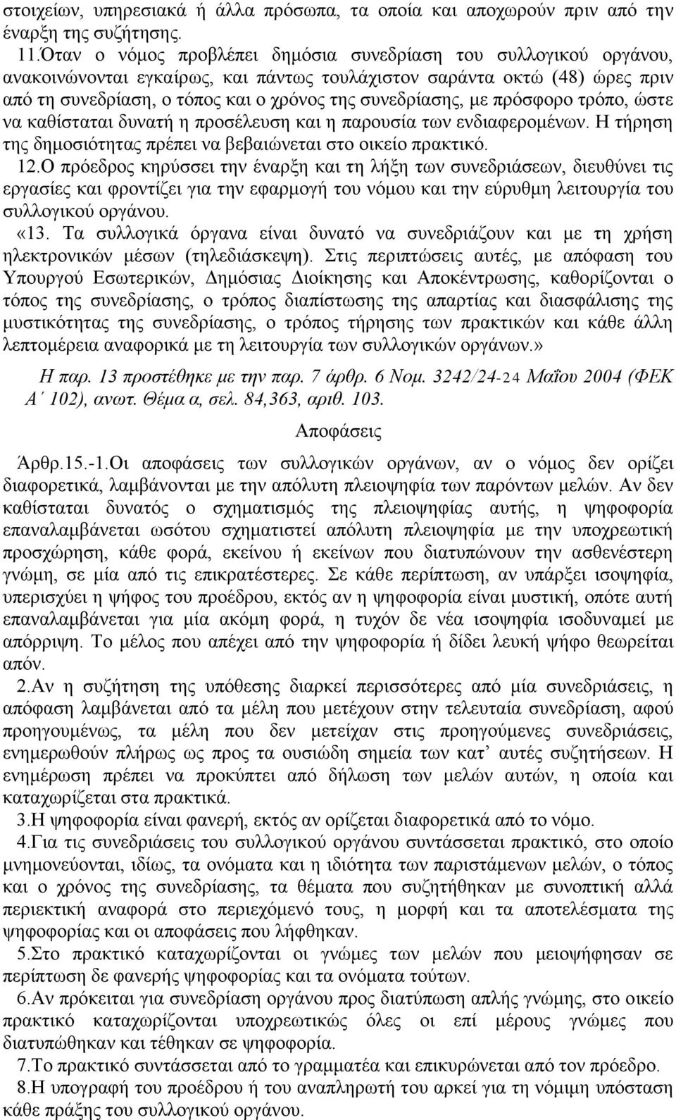 με πρόσφορο τρόπο, ώστε να καθίσταται δυνατή η προσέλευση και η παρουσία των ενδιαφερομένων. Η τήρηση της δημοσιότητας πρέπει να βεβαιώνεται στο οικείο πρακτικό. 12.