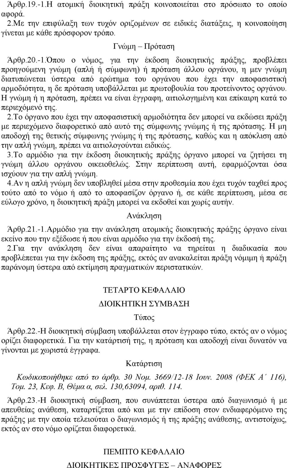 Όπου ο νόμος, για την έκδοση διοικητικής πράξης, προβλέπει προηγούμενη γνώμη (απλή ή σύμφωνη) ή πρόταση άλλου οργάνου, η μεν γνώμη διατυπώνεται ύστερα από ερώτημα του οργάνου που έχει την
