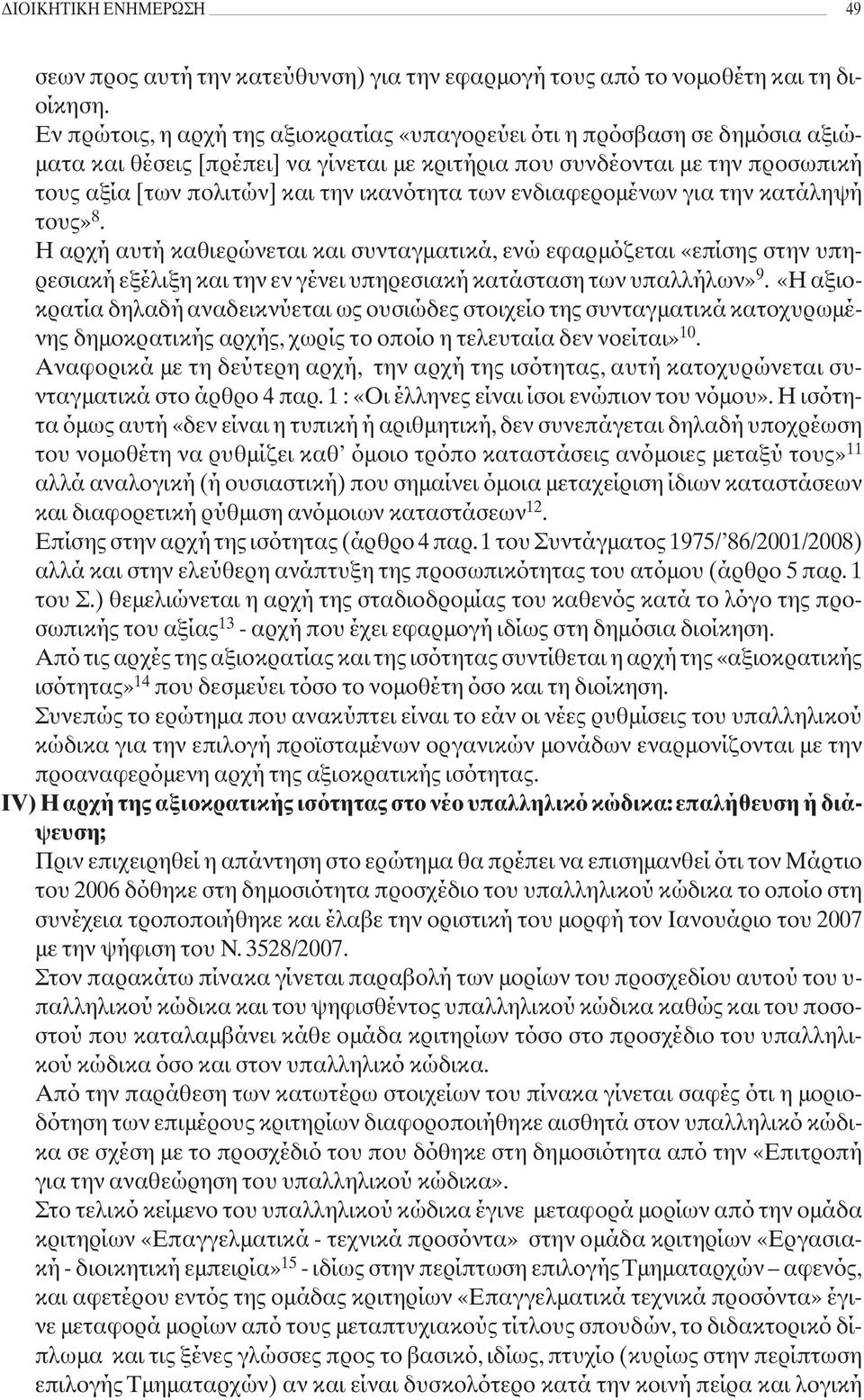 των ενδιαφερομένων για την κατάληψή τους» 8. Η αρχή αυτή καθιερώνεται και συνταγματικά, ενώ εφαρμόζεται «επίσης στην υπηρεσιακή εξέλιξη και την εν γένει υπηρεσιακή κατάσταση των υπαλλήλων» 9.