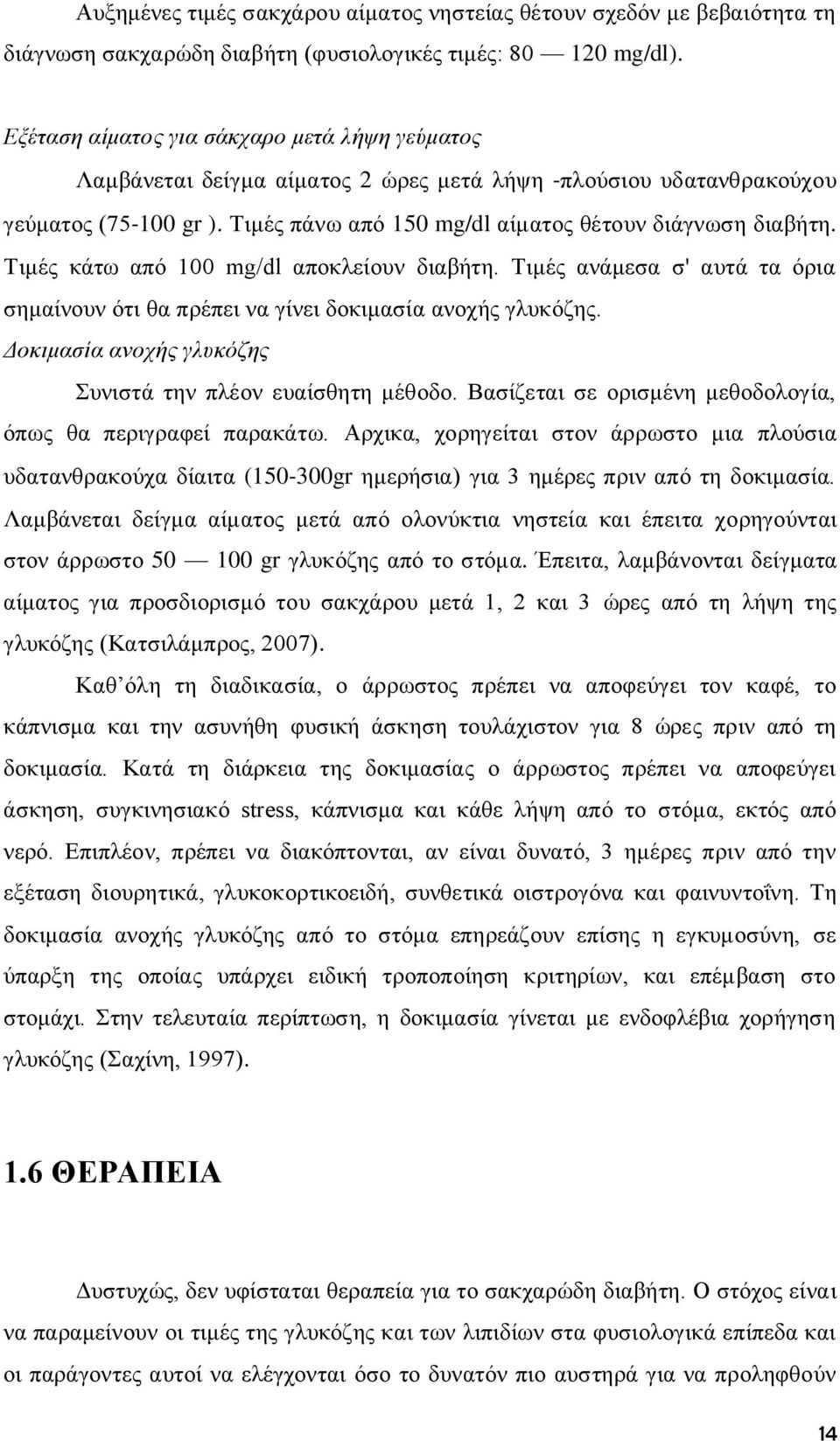 Τιμές κάτω από 100 mg/dl αποκλείουν διαβήτη. Τιμές ανάμεσα σ' αυτά τα όρια σημαίνουν ότι θα πρέπει να γίνει δοκιμασία ανοχής γλυκόζης. Δοκιμασία ανοχής γλυκόζης Συνιστά την πλέον ευαίσθητη μέθοδο.