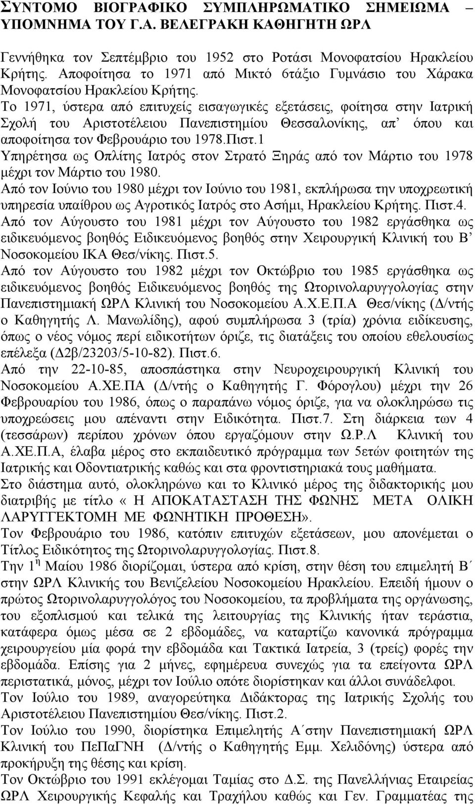 Το 1971, ύστερα από επιτυχείς εισαγωγικές εξετάσεις, φοίτησα στην Ιατρική Σχολή του Αριστοτέλειου Πανεπιστημίου Θεσσαλονίκης, απ όπου και αποφοίτησα τον Φεβρουάριο του 1978.Πιστ.