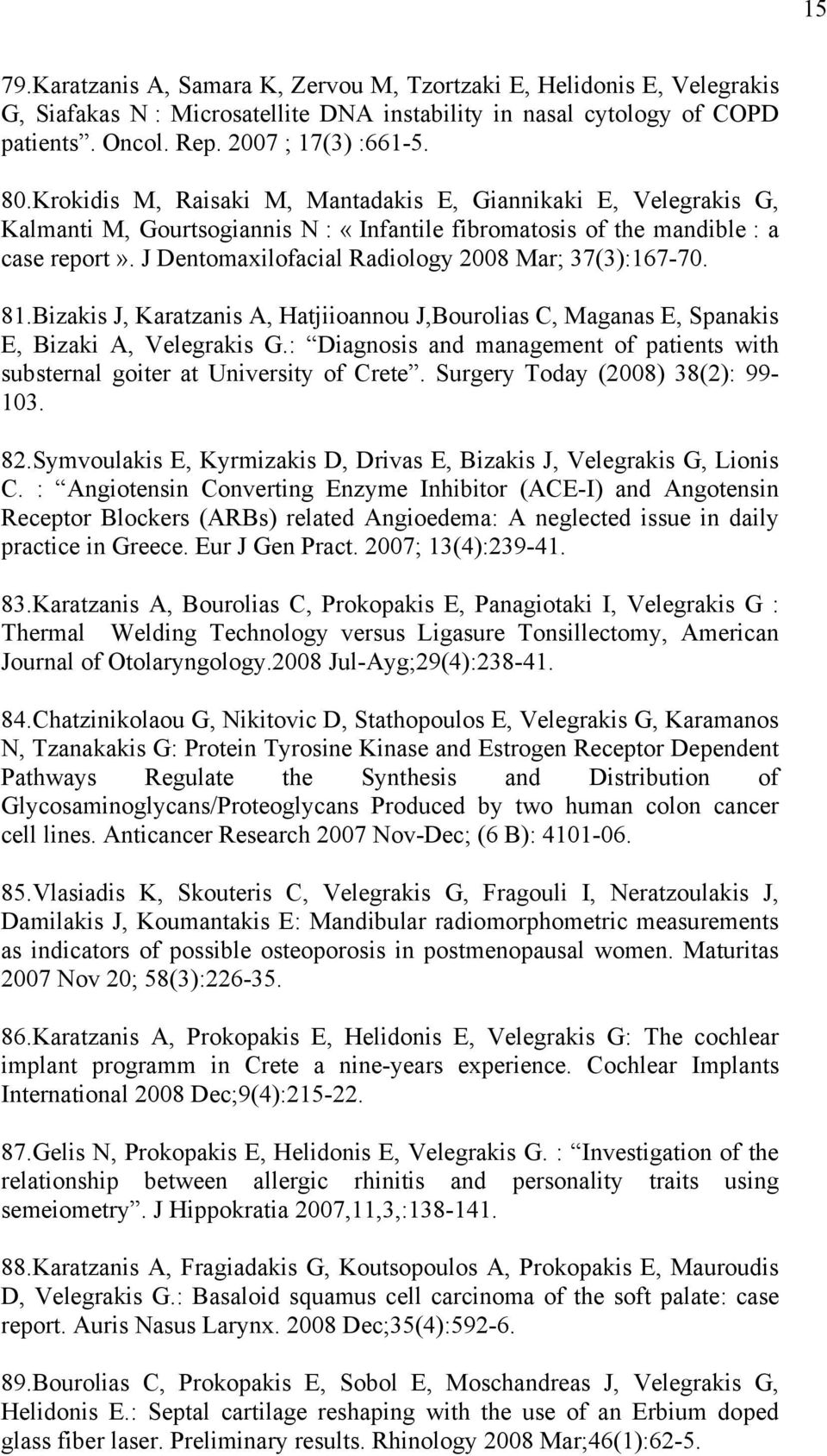 J Dentomaxilofacial Radiology 2008 Mar; 37(3):167-70. 81.Bizakis J, Karatzanis A, Hatjiioannou J,Bourolias C, Maganas E, Spanakis E, Bizaki A, Velegrakis G.