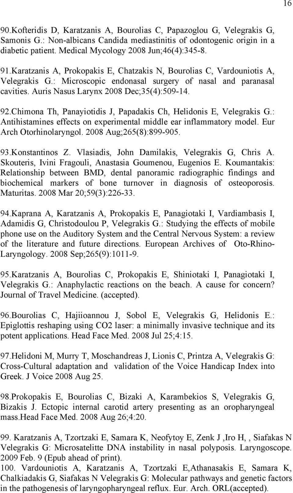 Auris Nasus Larynx 2008 Dec;35(4):509-14. 92.Chimona Th, Panayiotidis J, Papadakis Ch, Helidonis E, Velegrakis G.: Antihistamines effects on experimental middle ear inflammatory model.