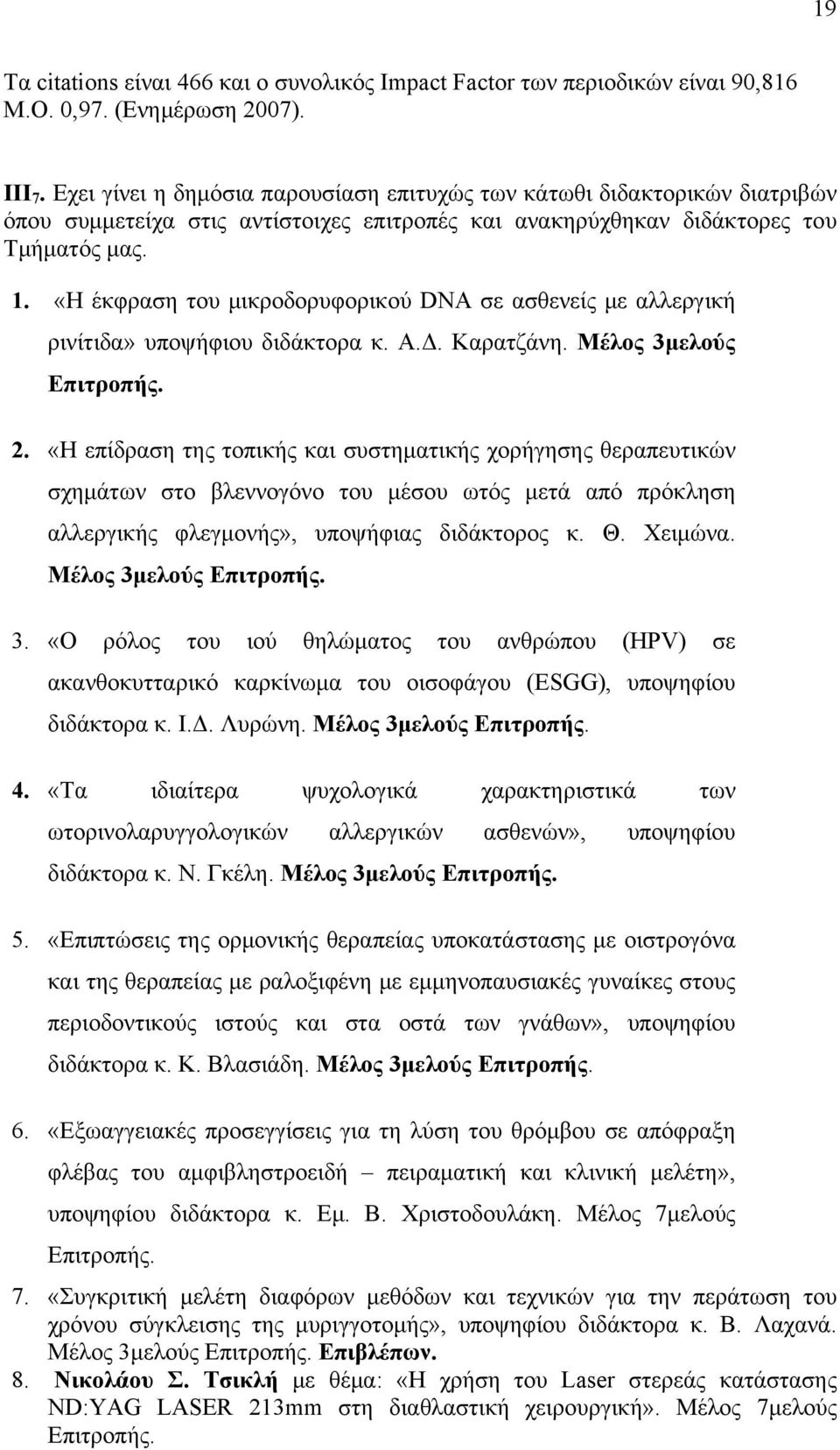 «Η έκφραση του μικροδορυφορικού DNA σε ασθενείς με αλλεργική ρινίτιδα» υποψήφιου διδάκτορα κ. Α.Δ. Καρατζάνη. Μέλος 3μελούς Eπιτροπής. 2.