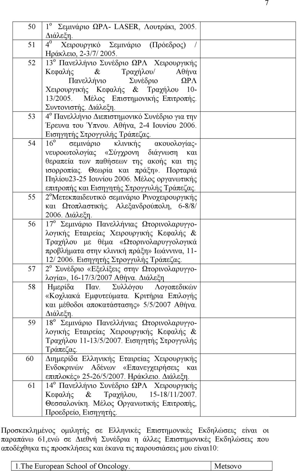 53 4 ο Πανελλήνιο Διεπιστημονικό Συνέδριο για την Έρευνα του Ύπνου. Αθήνα, 2-4 Ιουνίου 2006. Εισηγητής Στρογγυλής Τράπεζας.