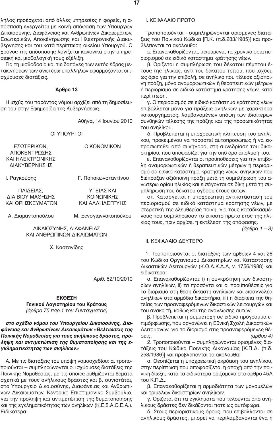 Για τη µισθοδοσία και τις δαπάνες των εκτός έδρας µετακινήσεων των ανωτέρω υπαλλήλων εφαρµόζονται οι ι- σχύουσες διατάξεις.