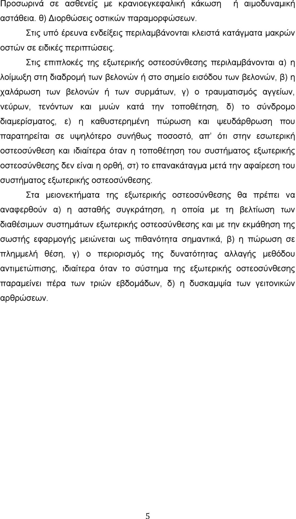 Στις επιπλοκές της εξωτερικής οστεοσύνθεσης περιλαµβάνονται α) η λοίµωξη στη διαδροµή των βελονών ή στο σηµείο εισόδου των βελονών, β) η χαλάρωση των βελονών ή των συρµάτων, γ) ο τραυµατισµός