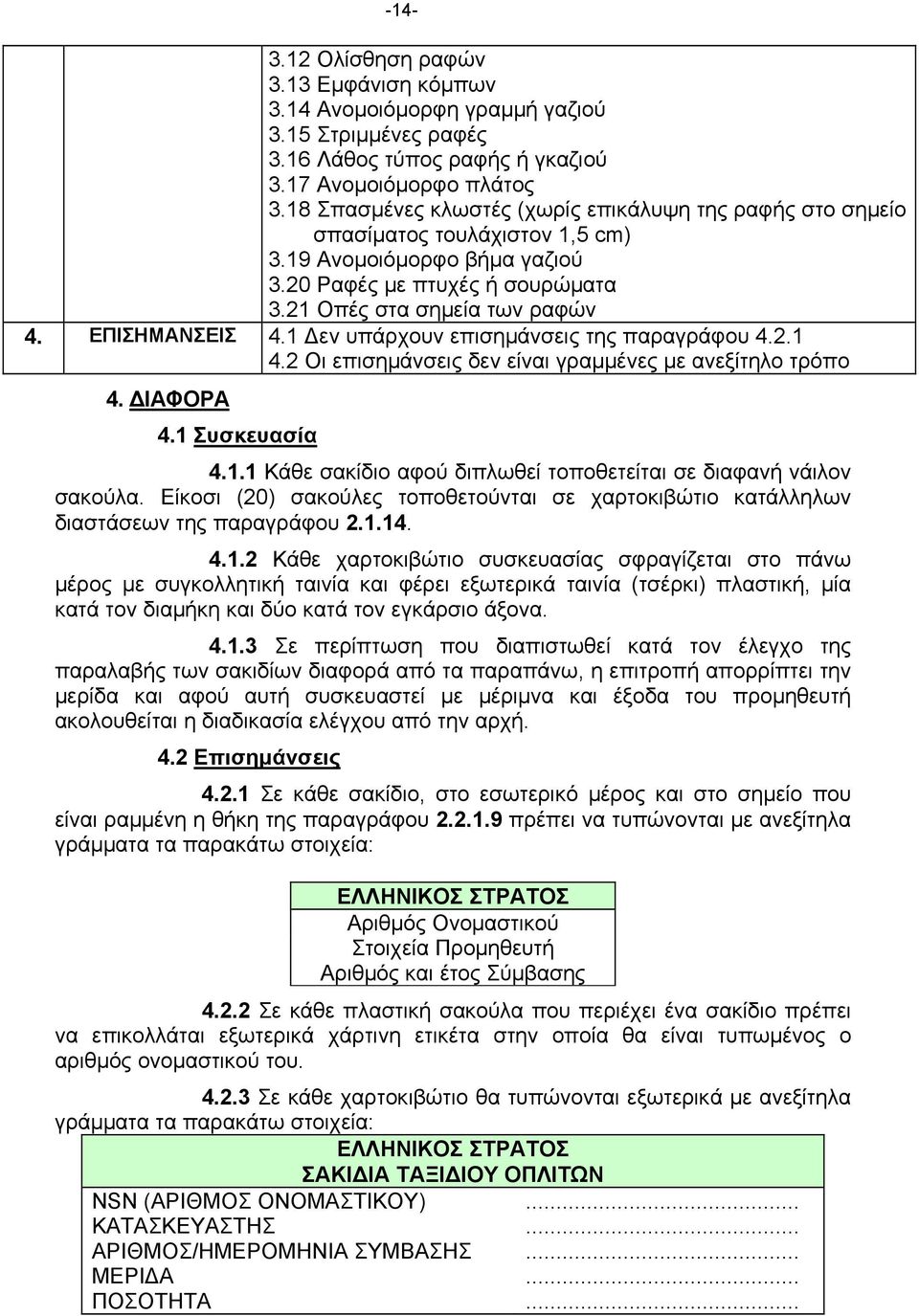 ΕΠΙΣΗΜΑΝΣΕΙΣ 4.1 Δεν υπάρχουν επισημάνσεις της παραγράφου 4.2.1 4.2 Οι επισημάνσεις δεν είναι γραμμένες με ανεξίτηλο τρόπο 4. ΔΙΑΦΟΡΑ 4.1 Συσκευασία 4.1.1 Κάθε σακίδιο αφού διπλωθεί τοποθετείται σε διαφανή νάιλον σακούλα.