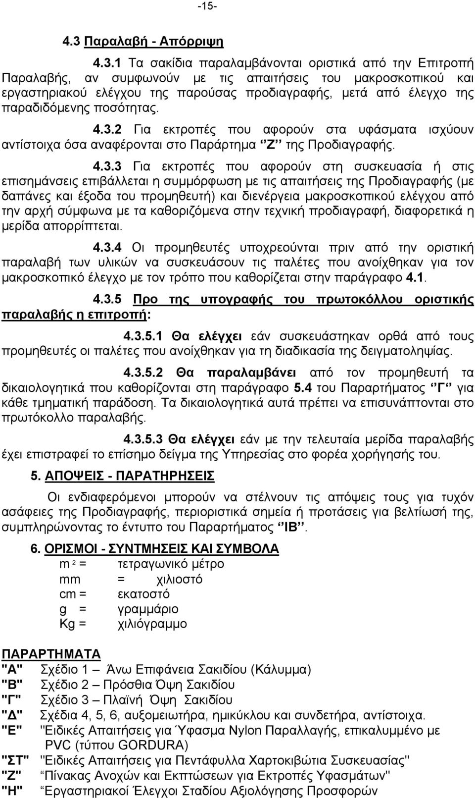 1 Τα σακίδια παραλαμβάνονται οριστικά από την Επιτροπή Παραλαβής, αν συμφωνούν με τις απαιτήσεις του μακροσκοπικού και εργαστηριακού ελέγχου της παρούσας προδιαγραφής, μετά από έλεγχο της