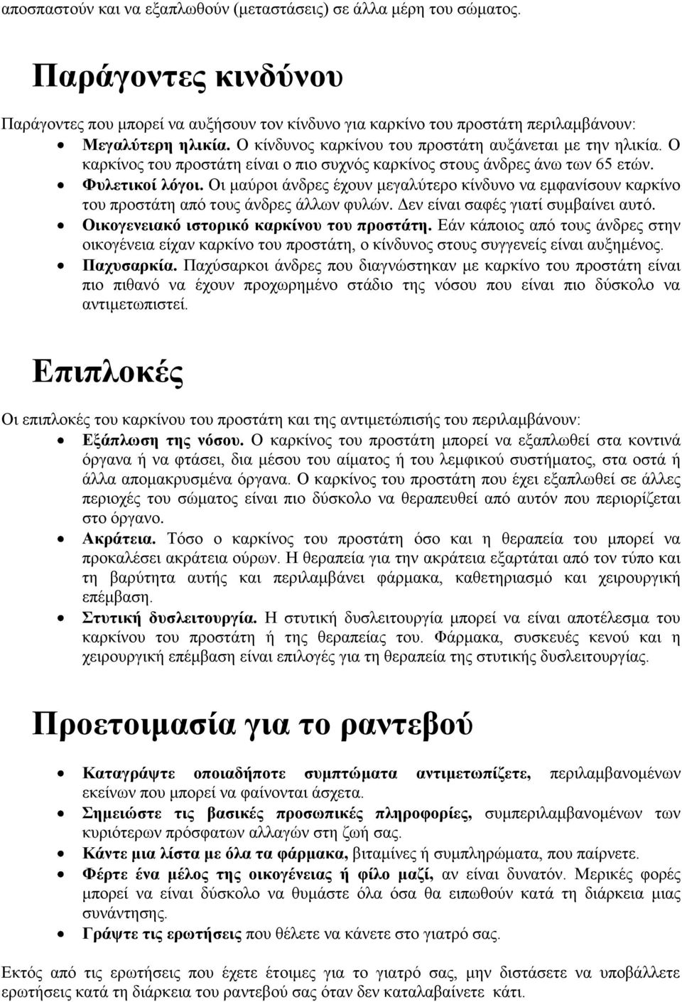 Οι μαύροι άνδρες έχουν μεγαλύτερο κίνδυνο να εμφανίσουν καρκίνο του προστάτη από τους άνδρες άλλων φυλών. Δεν είναι σαφές γιατί συμβαίνει αυτό. Οικογενειακό ιστορικό καρκίνου του προστάτη.