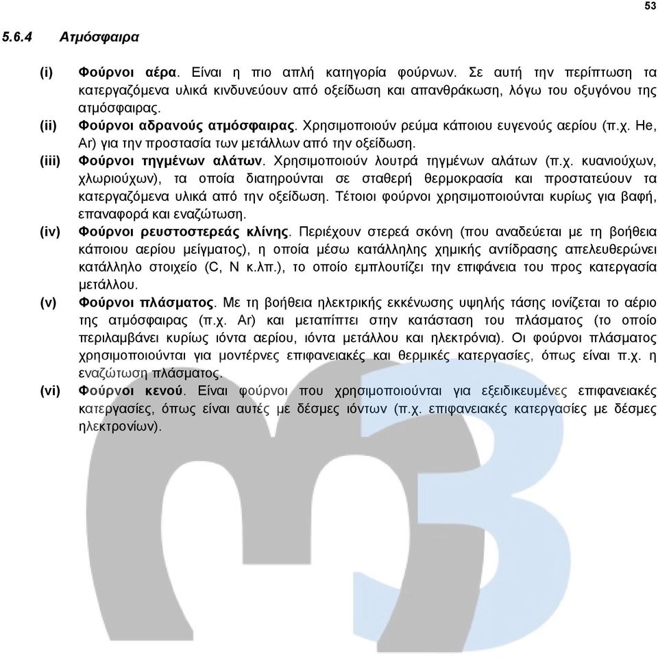 χ. He, Ar) για την προστασία των μετάλλων από την οξείδωση. Φούρνοι τηγμένων αλάτων. Χρησιμοποιούν λουτρά τηγμένων αλάτων (π.χ. κυανιούχων, χλωριούχων), τα οποία διατηρούνται σε σταθερή θερμοκρασία και προστατεύουν τα κατεργαζόμενα υλικά από την οξείδωση.