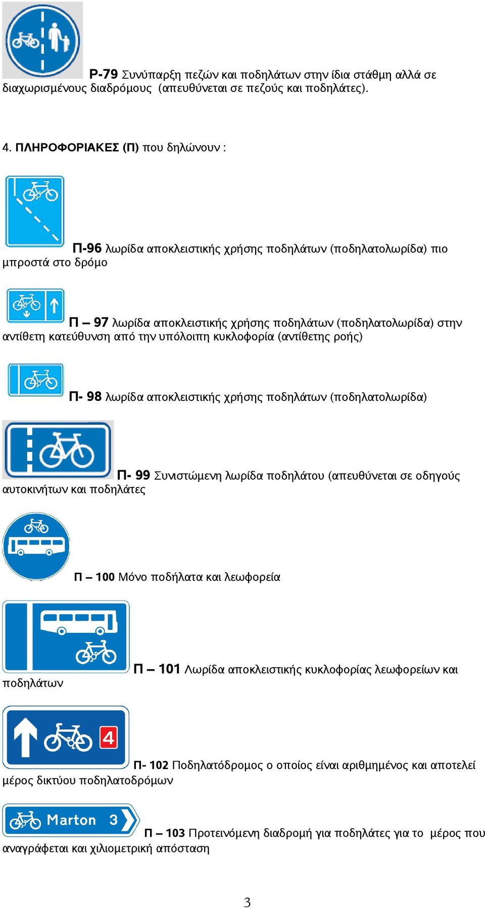 από την υπόλοιπη κυκλοφορία (αντίθετης ροής) Π- 98 λωρίδα αποκλειστικής χρήσης ποδηλάτων (ποδηλατολωρίδα) Π- 99 Συνιστώμενη λωρίδα ποδηλάτου (απευθύνεται σε οδηγούς αυτοκινήτων και ποδηλάτες Π 100