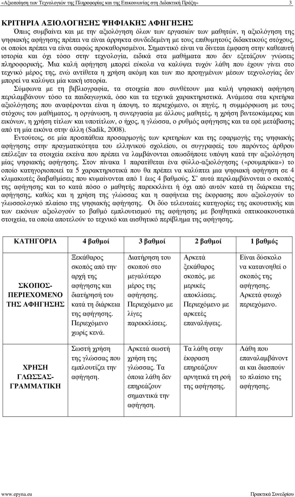 Σηµαντικό είναι να δίνεται έµφαση στην καθεαυτή ιστορία και όχι τόσο στην τεχνολογία, ειδικά στα µαθήµατα που δεν εξετάζουν γνώσεις πληροφορικής.