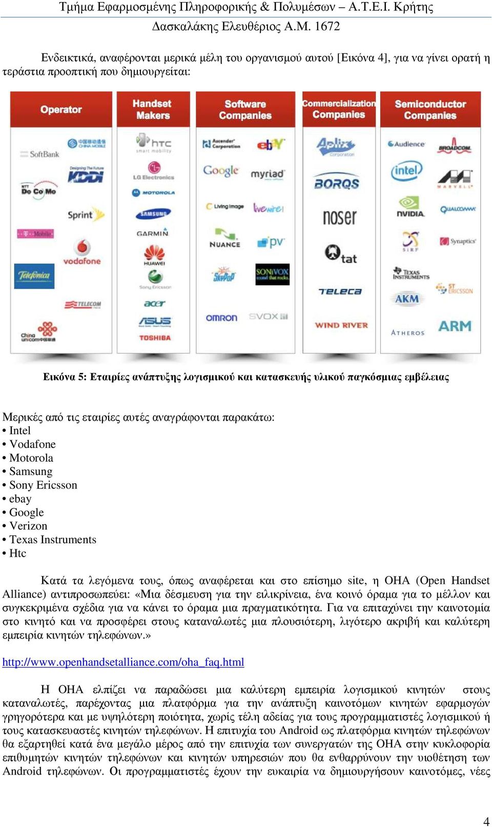 αναφέρεται και στο επίσηµο site, η OHA (Open Handset Alliance) αντιπροσωπεύει: «Μια δέσµευση για την ειλικρίνεια, ένα κοινό όραµα για το µέλλον και συγκεκριµένα σχέδια για να κάνει το όραµα µια