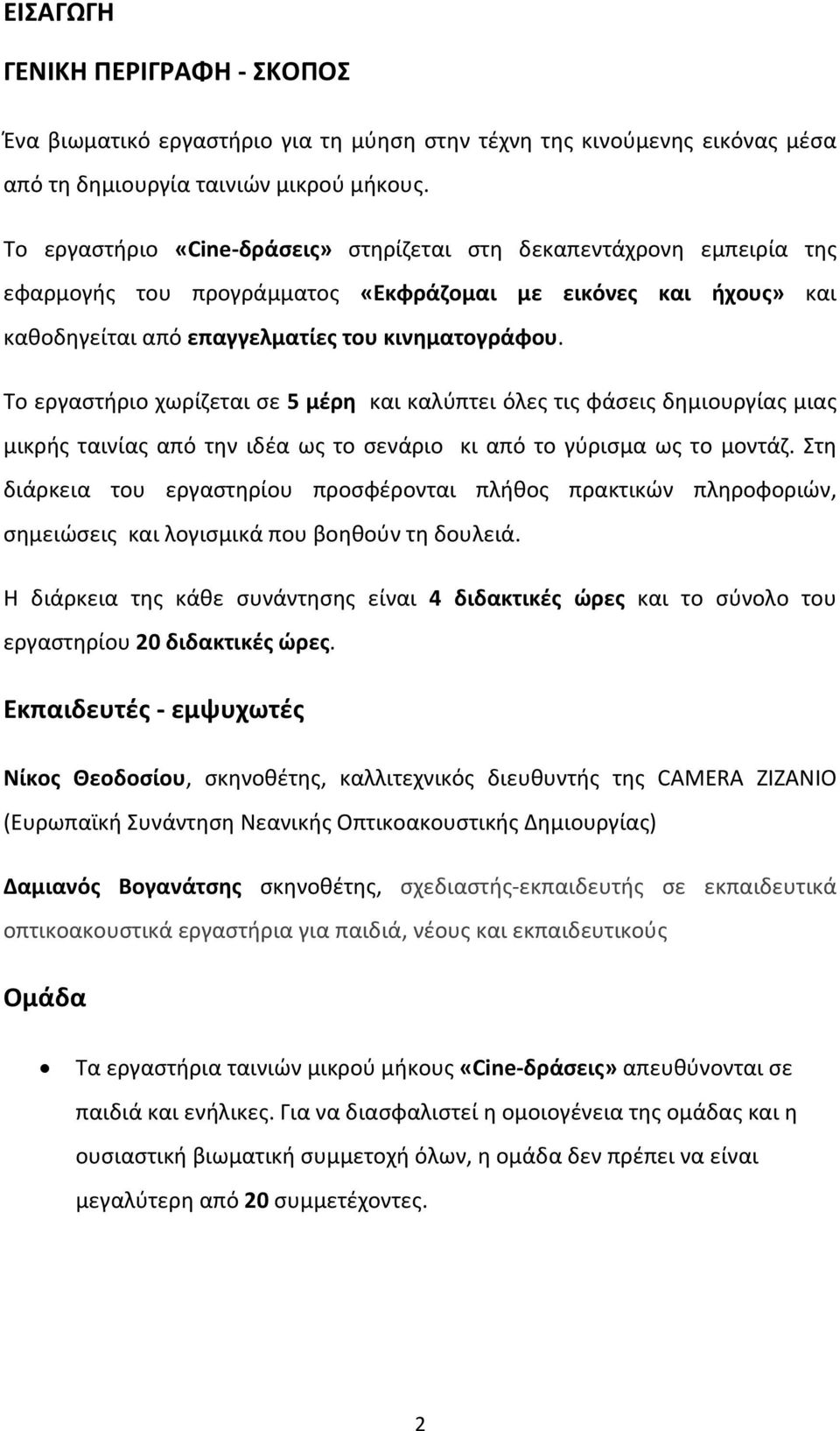 Το εργαστήριο χωρίζεται σε 5 μέρη και καλύπτει όλες τις φάσεις δημιουργίας μιας μικρής ταινίας από την ιδέα ως το σενάριο κι από το γύρισμα ως το μοντάζ.