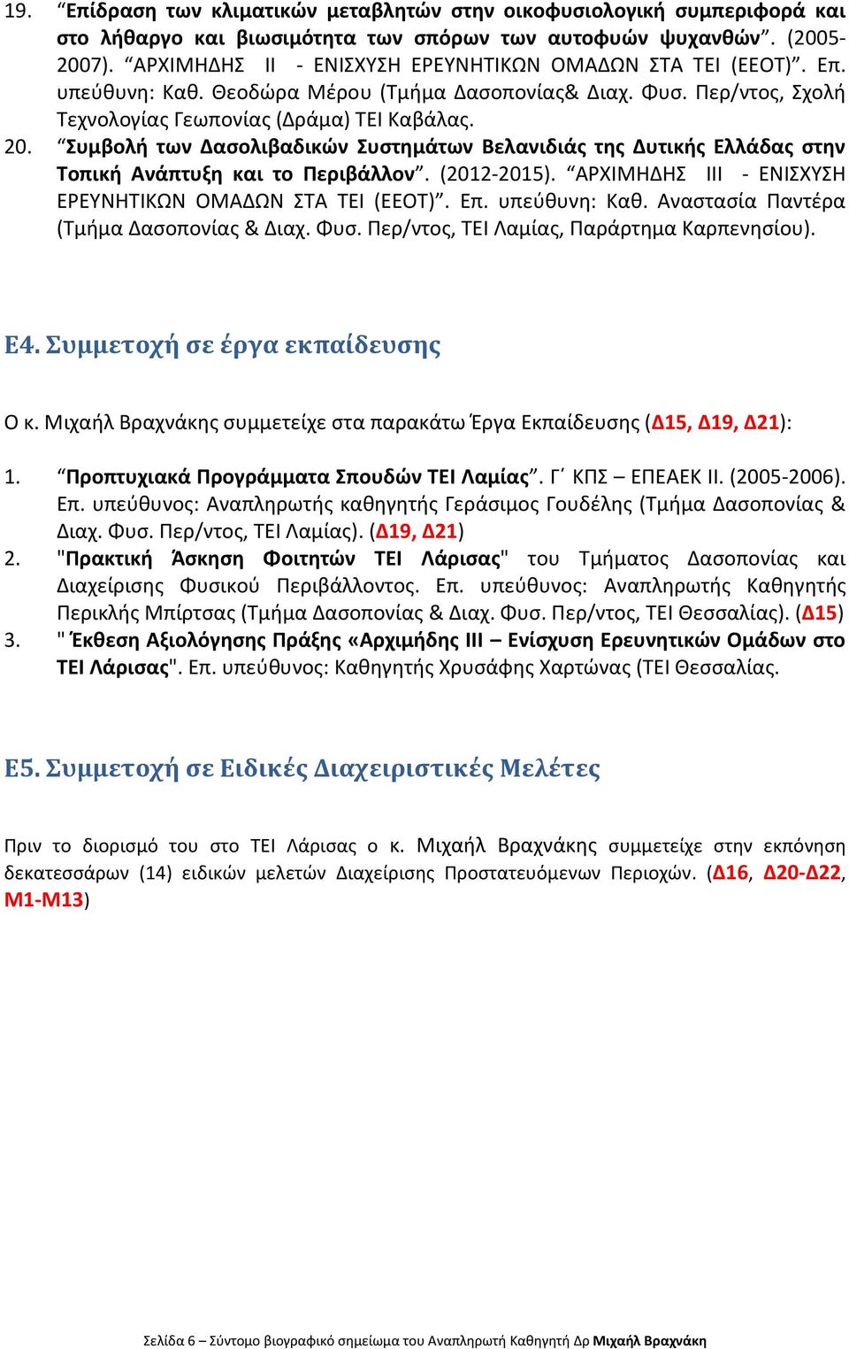 Συμβολή των Δασολιβαδικών Συστημάτων Βελανιδιάς της Δυτικής Ελλάδας στην Τοπική Ανάπτυξη και το Περιβάλλον. (2012-2015). ΑΡΧΙΜΗΔΗΣ ΙΙΙ - ΕΝΙΣΧΥΣΗ ΕΡΕΥΝΗΤΙΚΩΝ ΟΜΑΔΩΝ ΣΤΑ ΤΕΙ (ΕΕΟΤ). Επ. υπεύθυνη: Καθ.