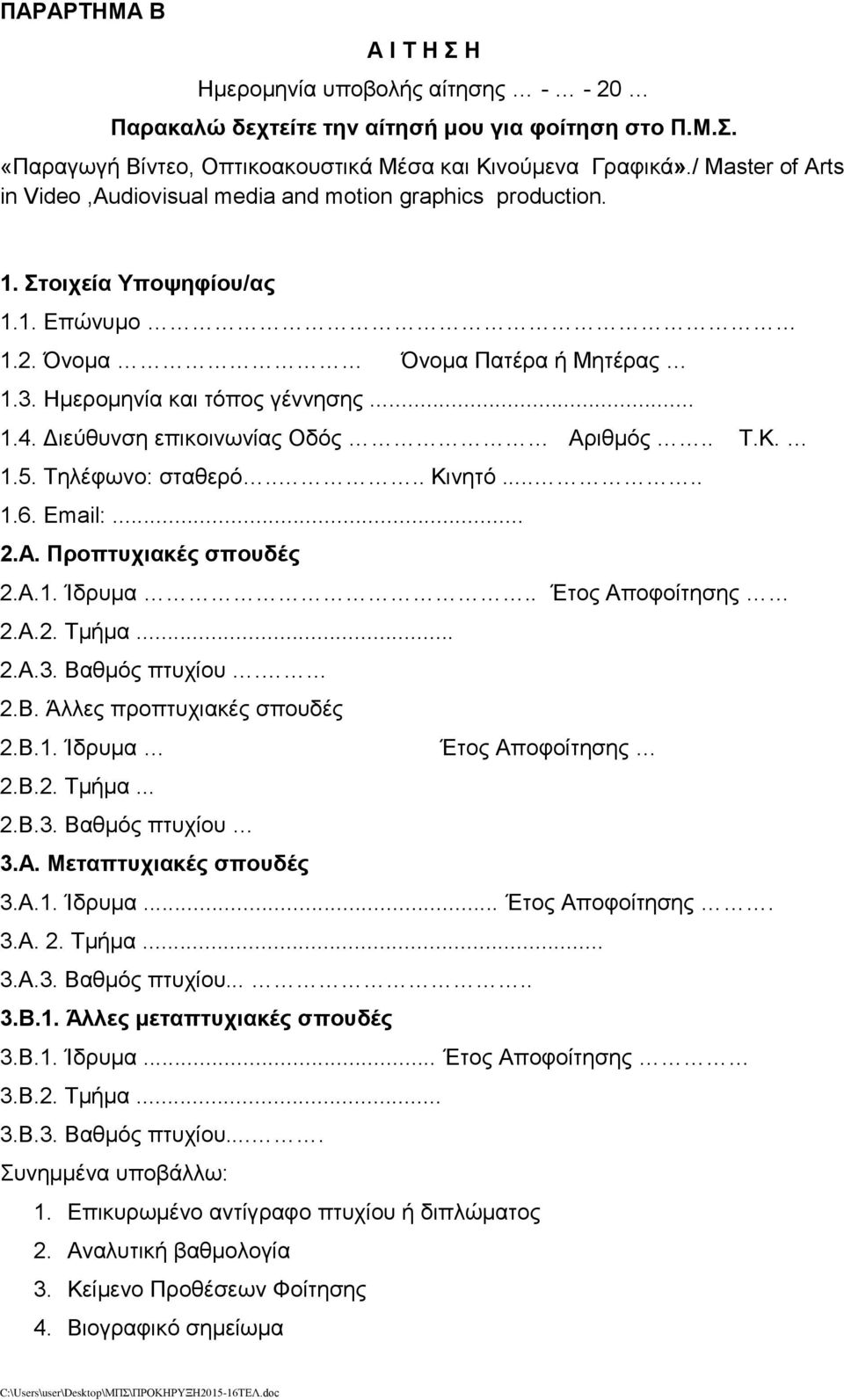 Διεύθυνση επικοινωνίας Οδός Αριθμός.. Τ.Κ. 1.5. Τηλέφωνο: σταθερό.... Κινητό..... 1.6. Email:... 2.Α. Προπτυχιακές σπουδές 2.Α.1. Ίδρυμα.. Έτος Αποφοίτησης 2.Α.2. Τμήμα... 2.Α.3. Βα