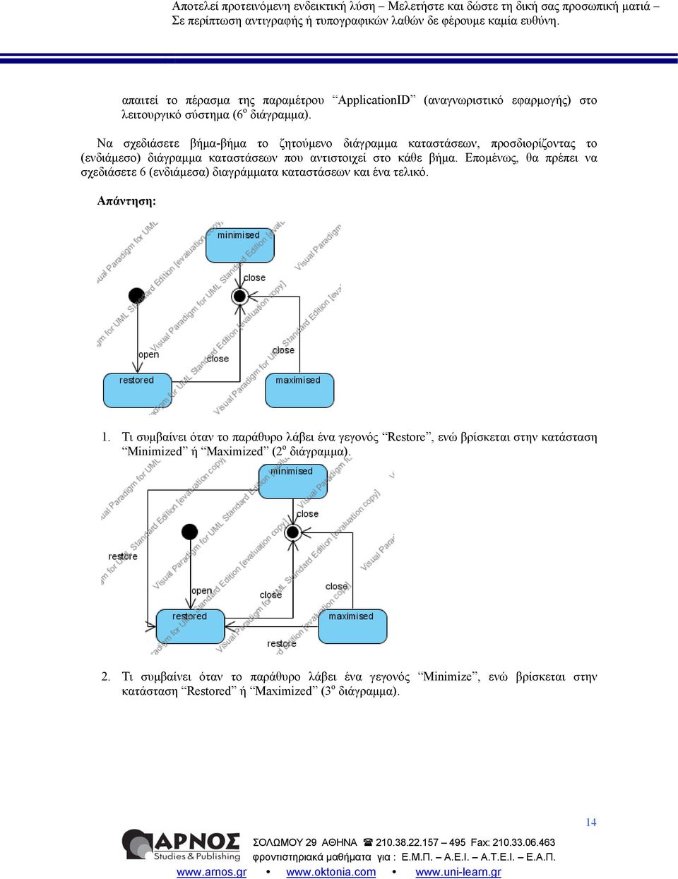 Επομένως, θα πρέπει να σχεδιάσετε 6 (ενδιάμεσα) διαγράμματα καταστάσεων και ένα τελικό. 1.