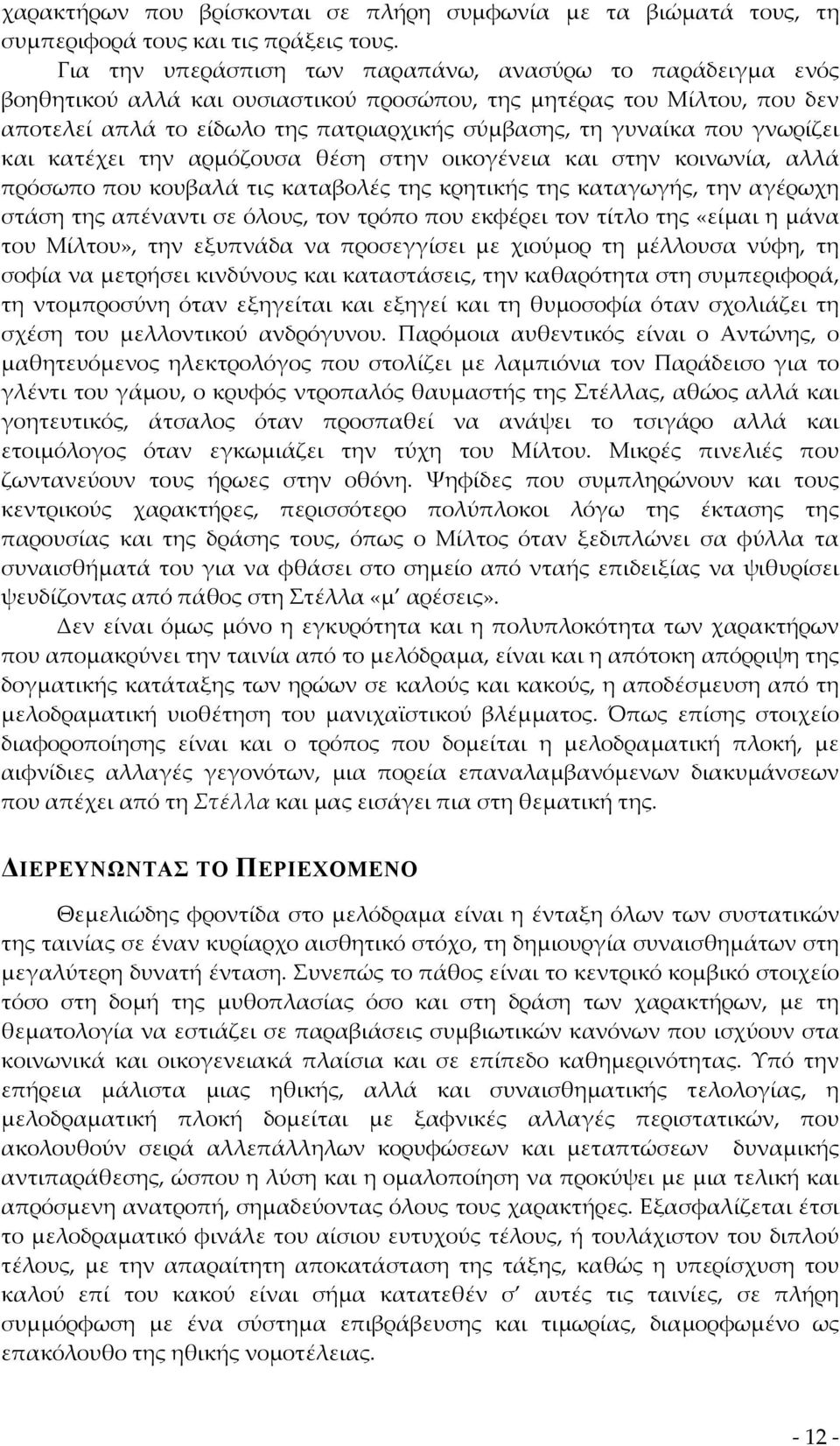 γνωρίζει και κατέχει την αρμόζουσα θέση στην οικογένεια και στην κοινωνία, αλλά πρόσωπο που κουβαλά τις καταβολές της κρητικής της καταγωγής, την αγέρωχη στάση της απέναντι σε όλους, τον τρόπο που