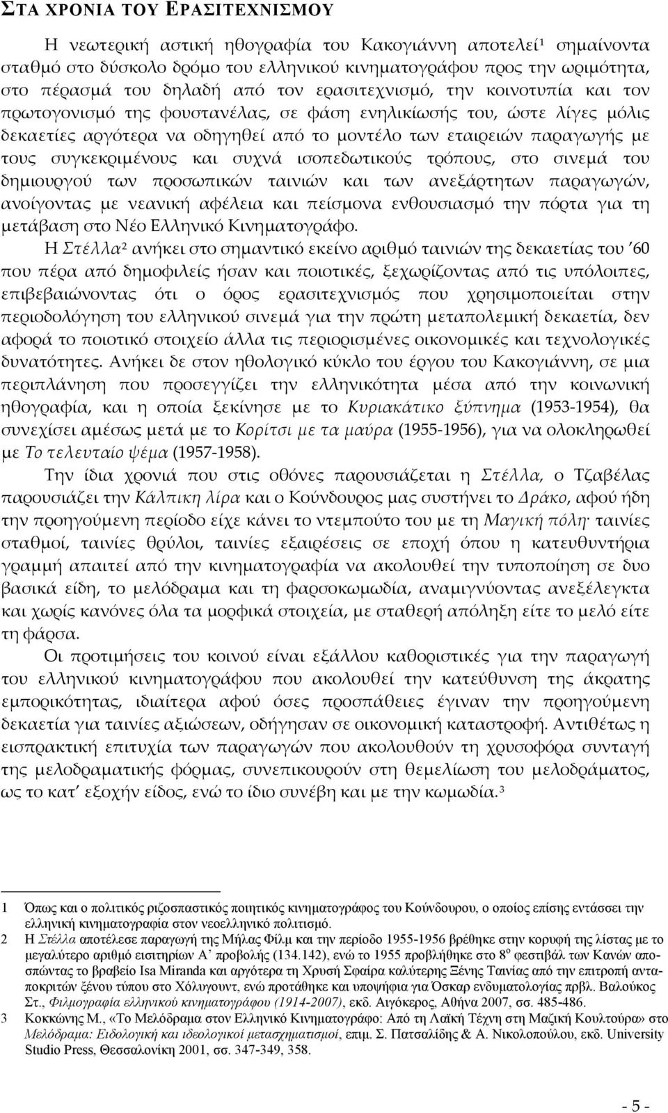 συγκεκριμένους και συχνά ισοπεδωτικούς τρόπους, στο σινεμά του δημιουργού των προσωπικών ταινιών και των ανεξάρτητων παραγωγών, ανοίγοντας με νεανική αφέλεια και πείσμονα ενθουσιασμό την πόρτα για τη