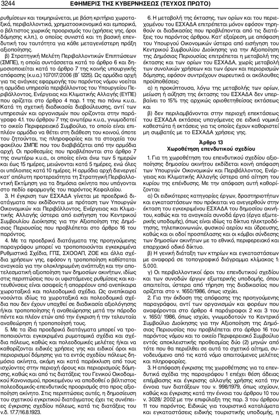 β) Στρατηγική Μελέτη Περιβαλλοντικών Επιπτώσεων (ΣΜΠΕ), η οποία συντάσσεται κατά το άρθρο 6 και δη μοσιοποιείται κατά το άρθρο 7 της κοινής υπουργικής απόφασης (κ.υ.α.) 107017/2006 (Β 1225).
