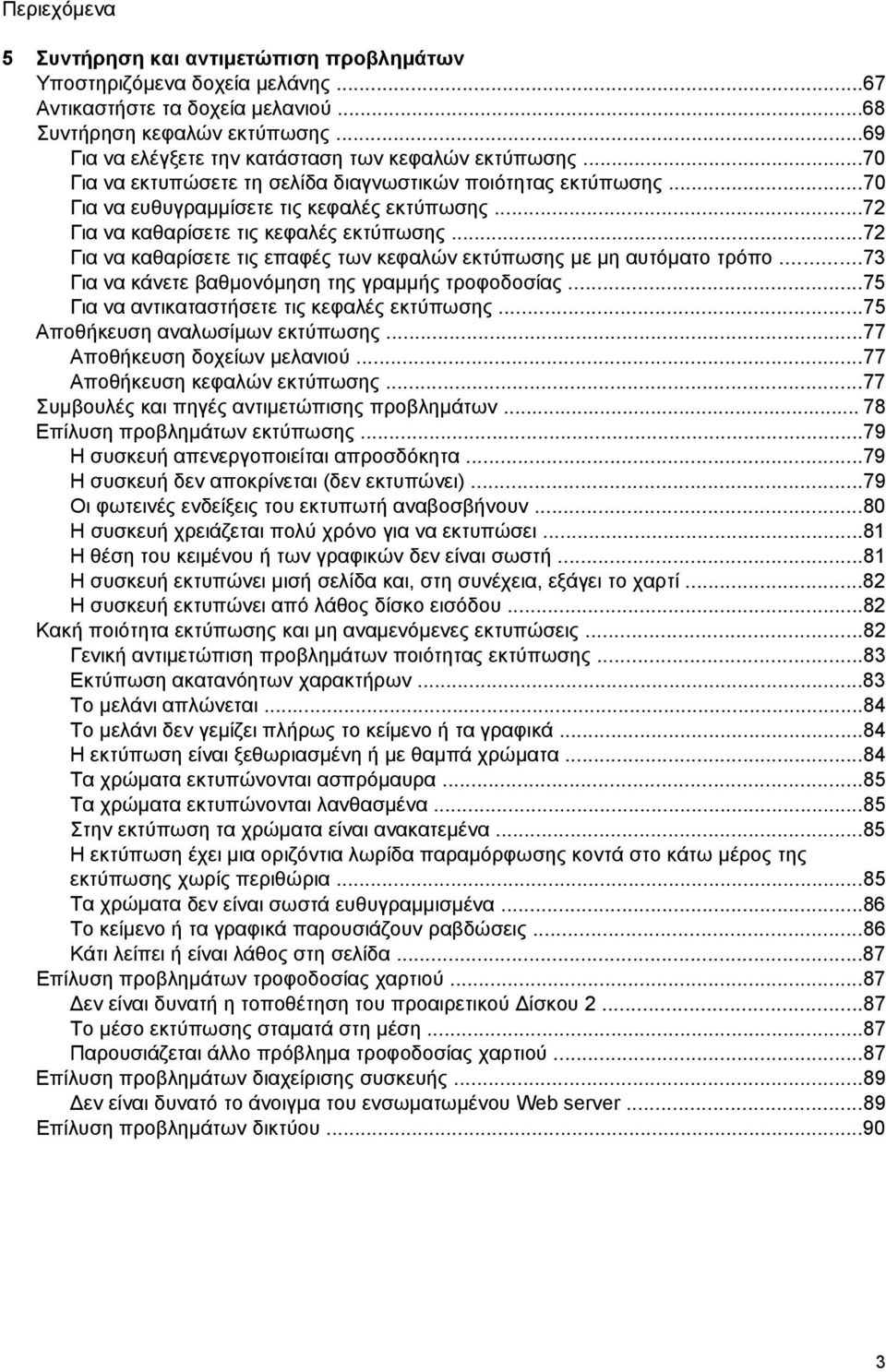 ..72 Για να καθαρίσετε τις κεφαλές εκτύπωσης...72 Για να καθαρίσετε τις επαφές των κεφαλών εκτύπωσης με μη αυτόματο τρόπο...73 Για να κάνετε βαθμονόμηση της γραμμής τροφοδοσίας.