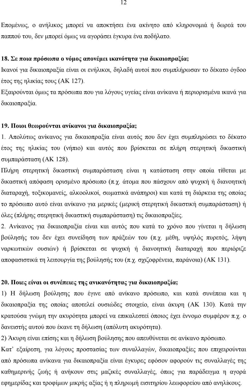 Εξαιρούνται όµως τα πρόσωπα που για λόγους υγείας είναι ανίκανα ή περιορισµένα ικανά για δικαιοπραξία. 19. Ποιοι θεωρούνται ανίκανοι για δικαιοπραξία; 1.